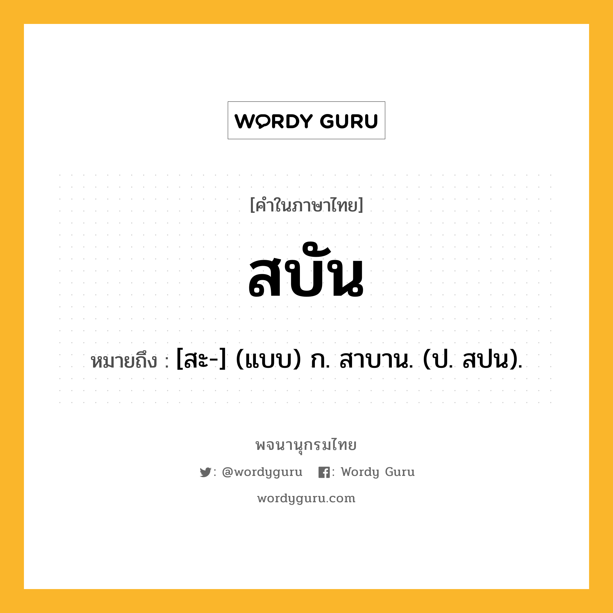 สบัน หมายถึงอะไร?, คำในภาษาไทย สบัน หมายถึง [สะ-] (แบบ) ก. สาบาน. (ป. สปน).