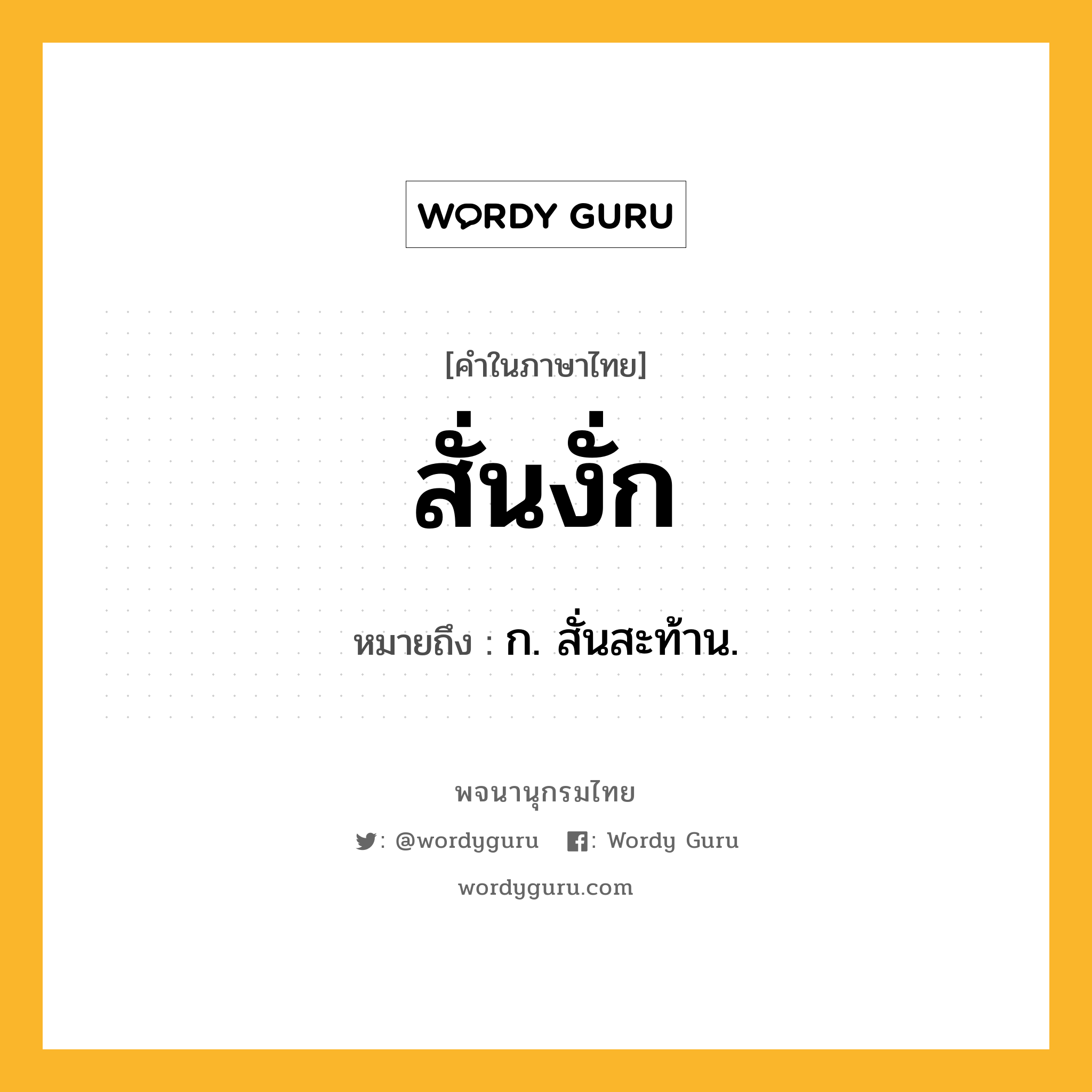 สั่นงั่ก หมายถึงอะไร?, คำในภาษาไทย สั่นงั่ก หมายถึง ก. สั่นสะท้าน.