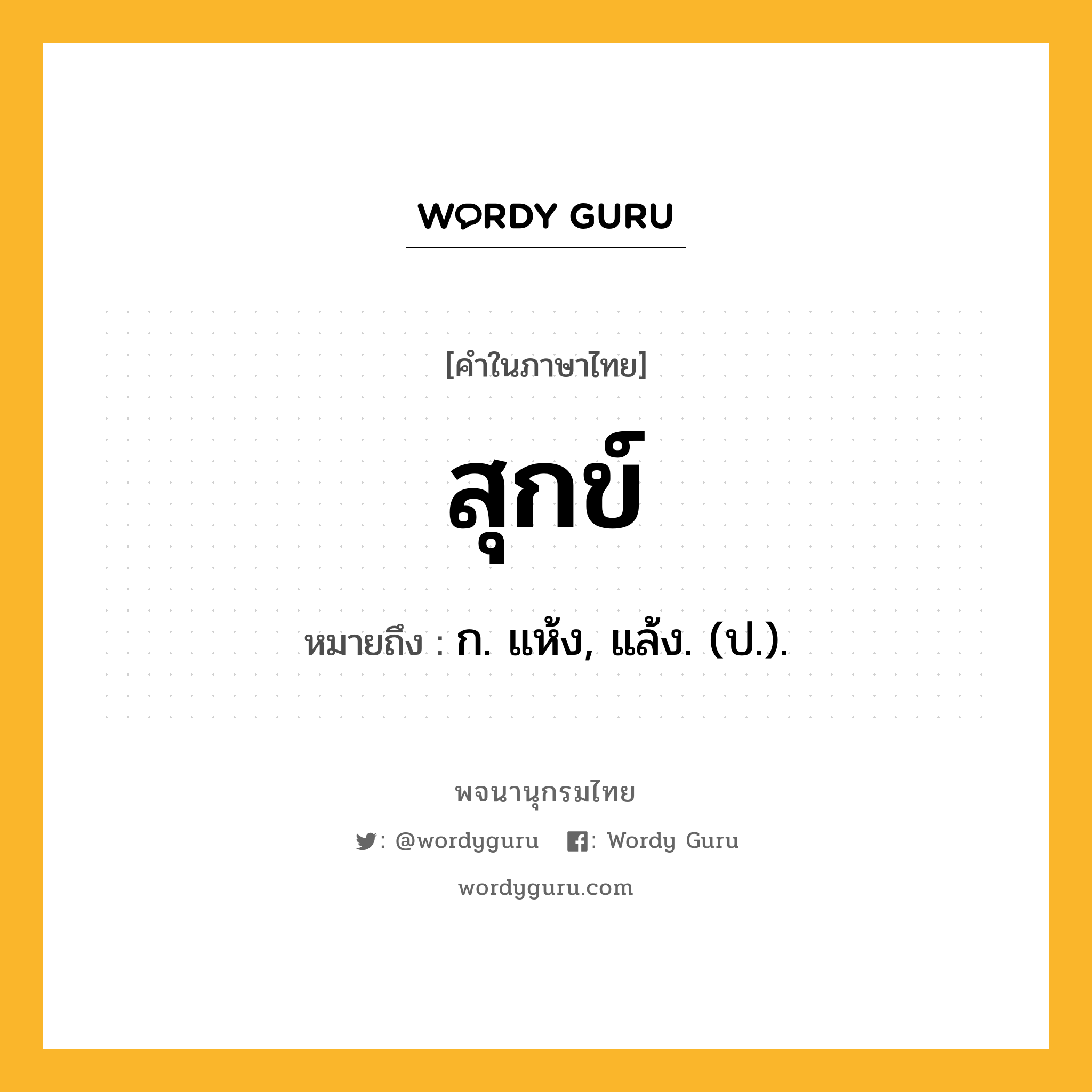 สุกข์ หมายถึงอะไร?, คำในภาษาไทย สุกข์ หมายถึง ก. แห้ง, แล้ง. (ป.).