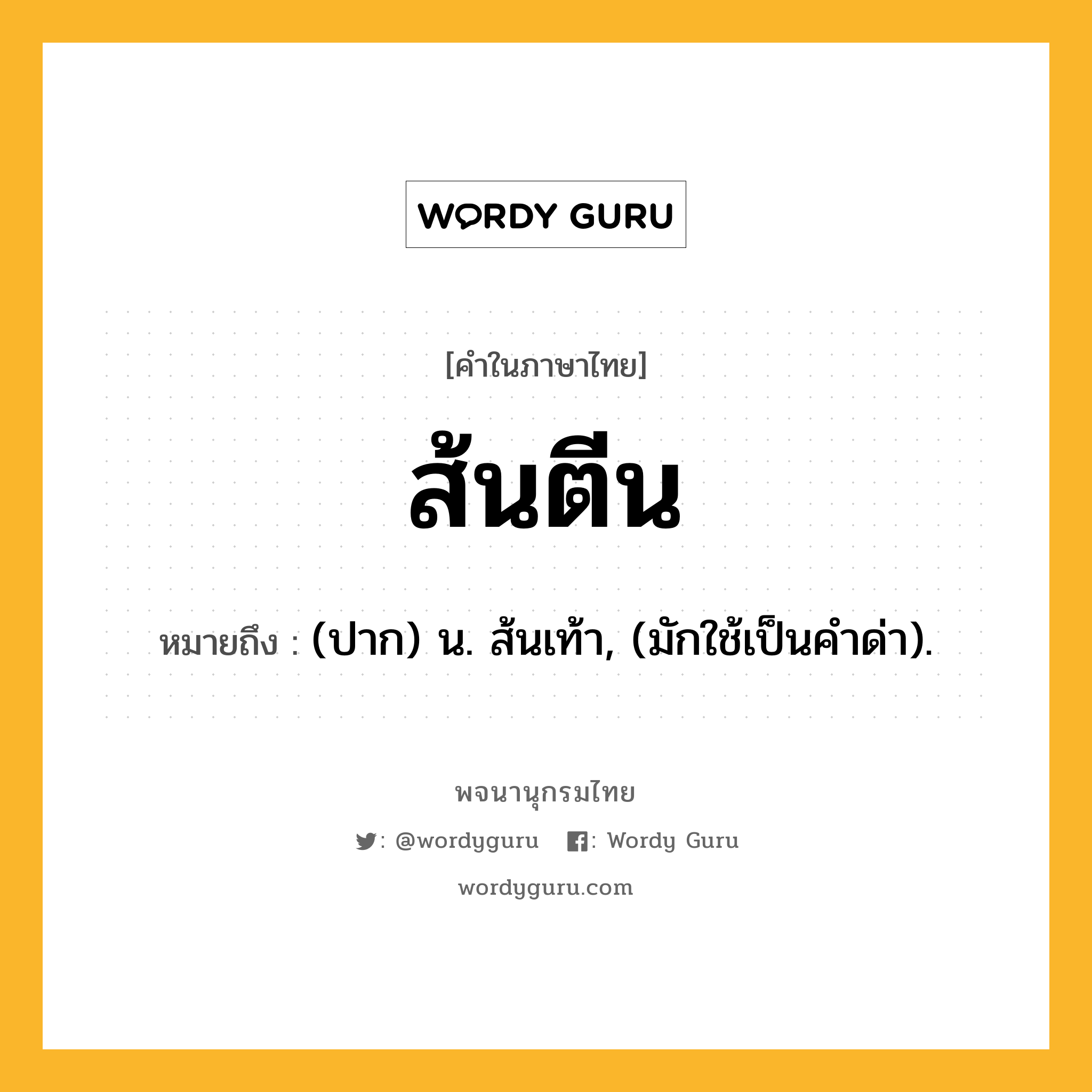 ส้นตีน หมายถึงอะไร?, คำในภาษาไทย ส้นตีน หมายถึง (ปาก) น. ส้นเท้า, (มักใช้เป็นคำด่า).