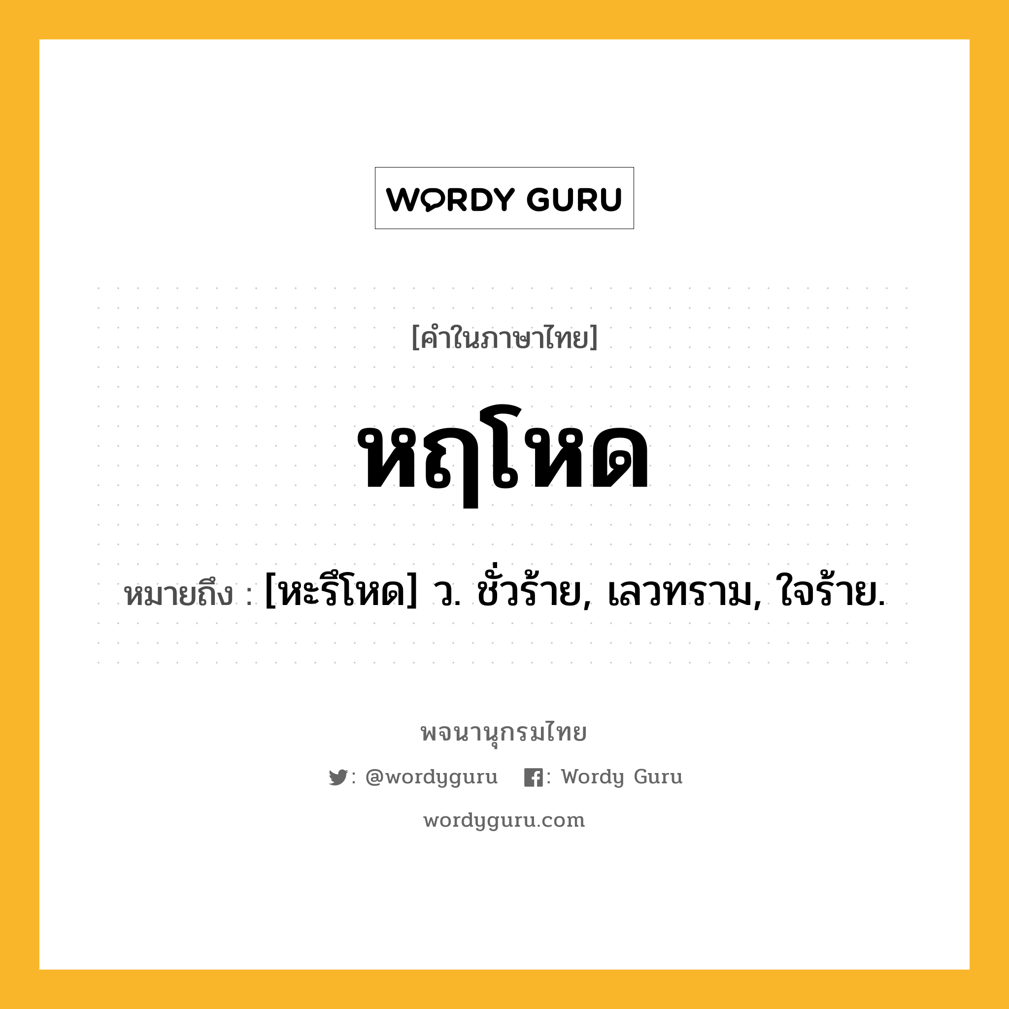 หฤโหด หมายถึงอะไร?, คำในภาษาไทย หฤโหด หมายถึง [หะรึโหด] ว. ชั่วร้าย, เลวทราม, ใจร้าย.