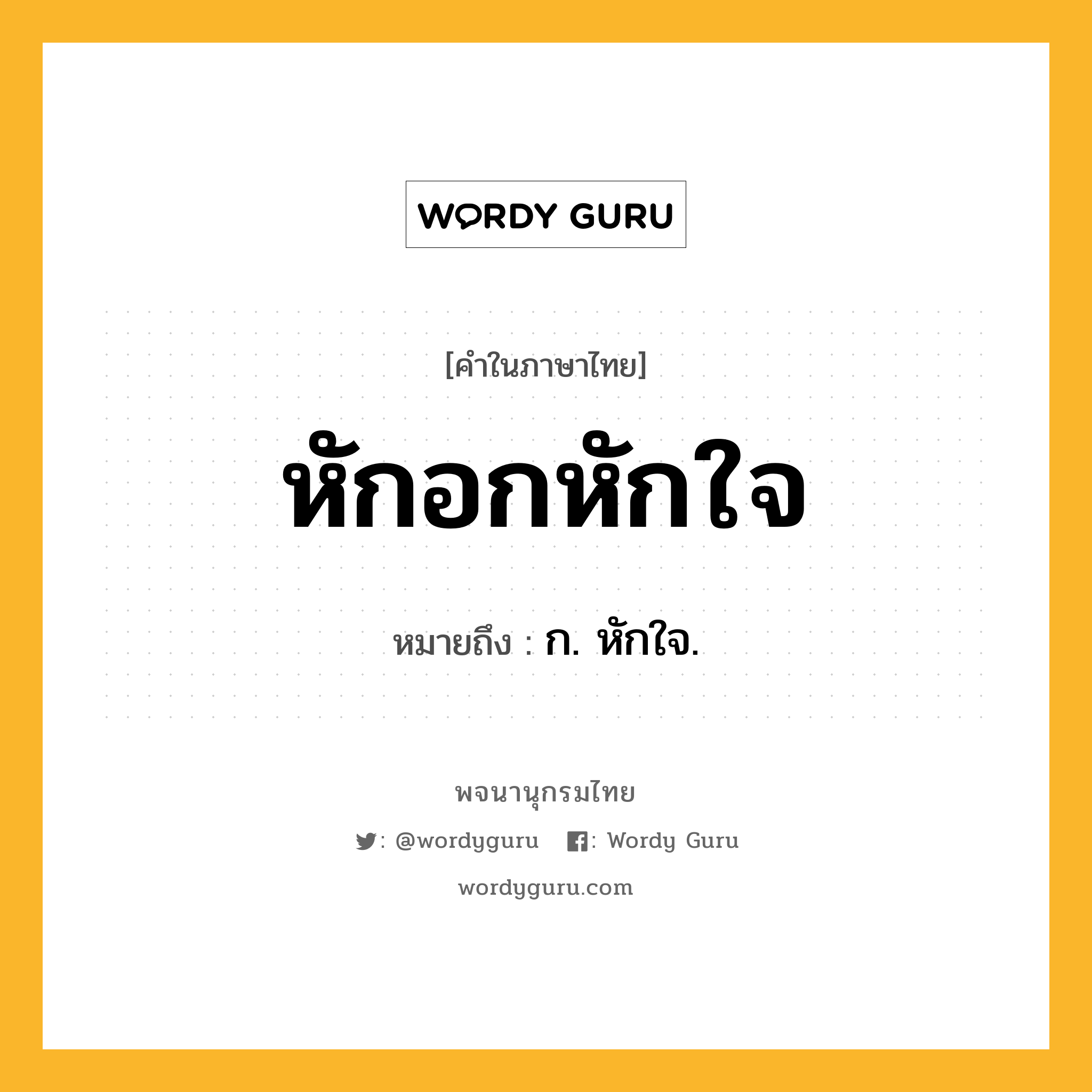 หักอกหักใจ หมายถึงอะไร?, คำในภาษาไทย หักอกหักใจ หมายถึง ก. หักใจ.