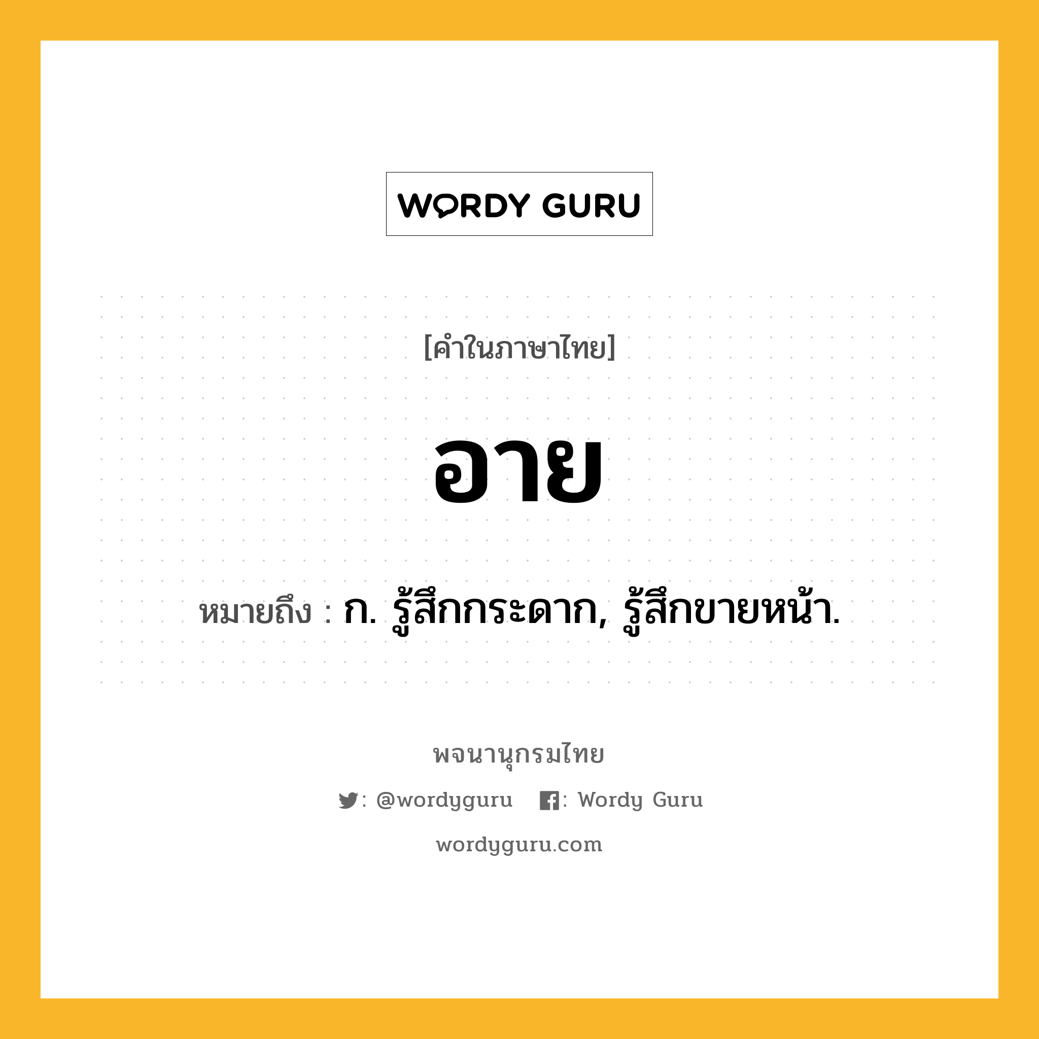 อาย หมายถึงอะไร?, คำในภาษาไทย อาย หมายถึง ก. รู้สึกกระดาก, รู้สึกขายหน้า.