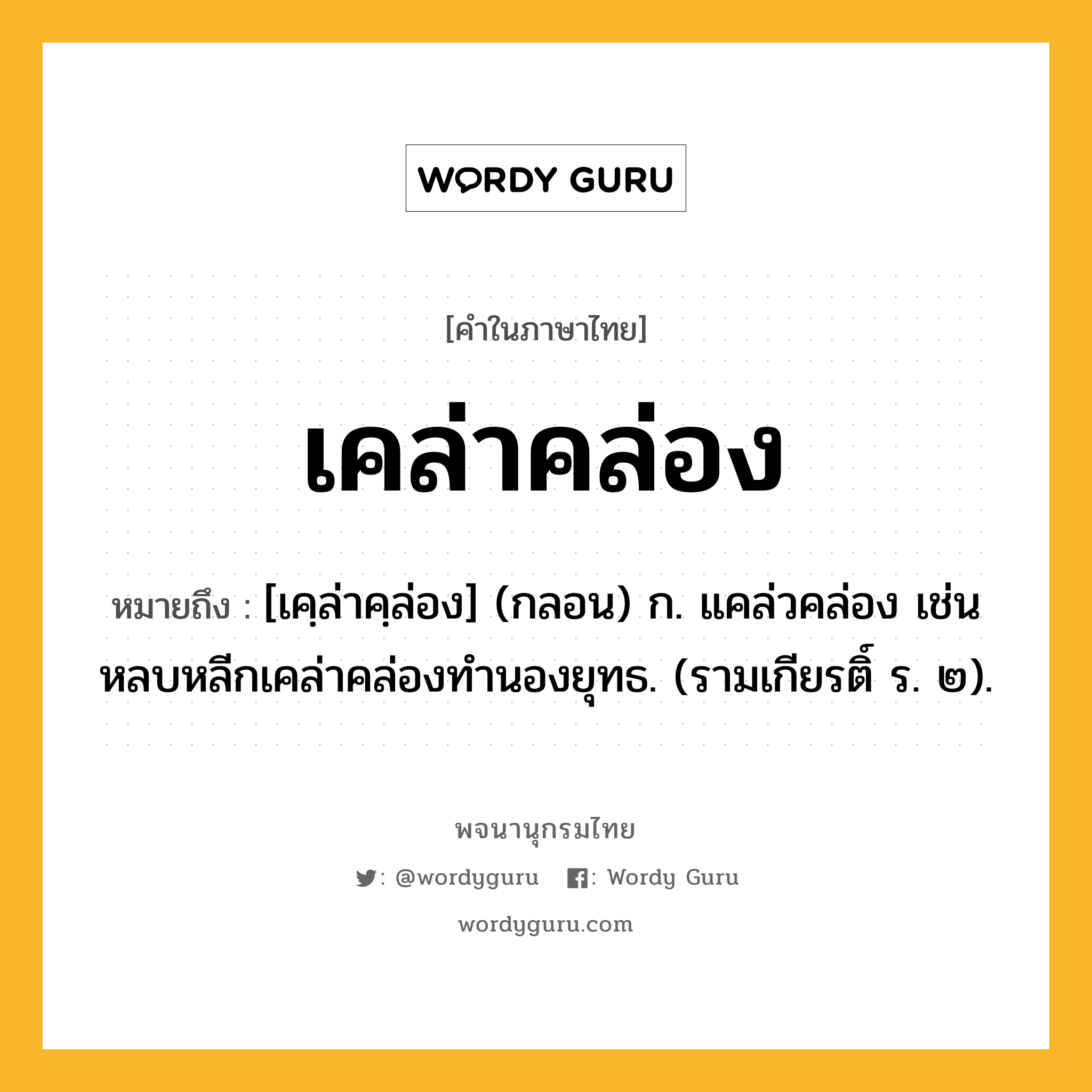 เคล่าคล่อง หมายถึงอะไร?, คำในภาษาไทย เคล่าคล่อง หมายถึง [เคฺล่าคฺล่อง] (กลอน) ก. แคล่วคล่อง เช่น หลบหลีกเคล่าคล่องทํานองยุทธ. (รามเกียรติ์ ร. ๒).