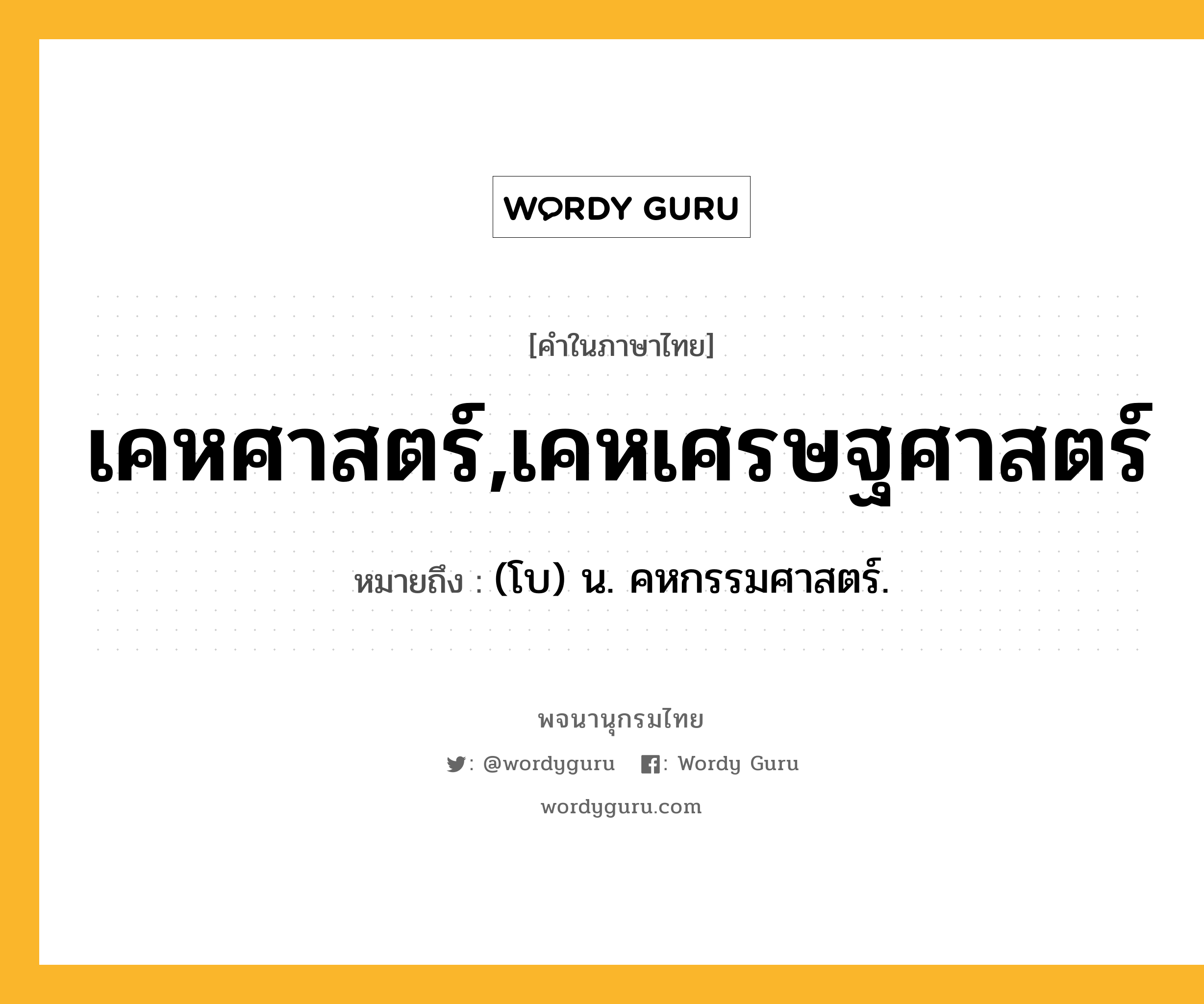 เคหศาสตร์,เคหเศรษฐศาสตร์ หมายถึงอะไร?, คำในภาษาไทย เคหศาสตร์,เคหเศรษฐศาสตร์ หมายถึง (โบ) น. คหกรรมศาสตร์.