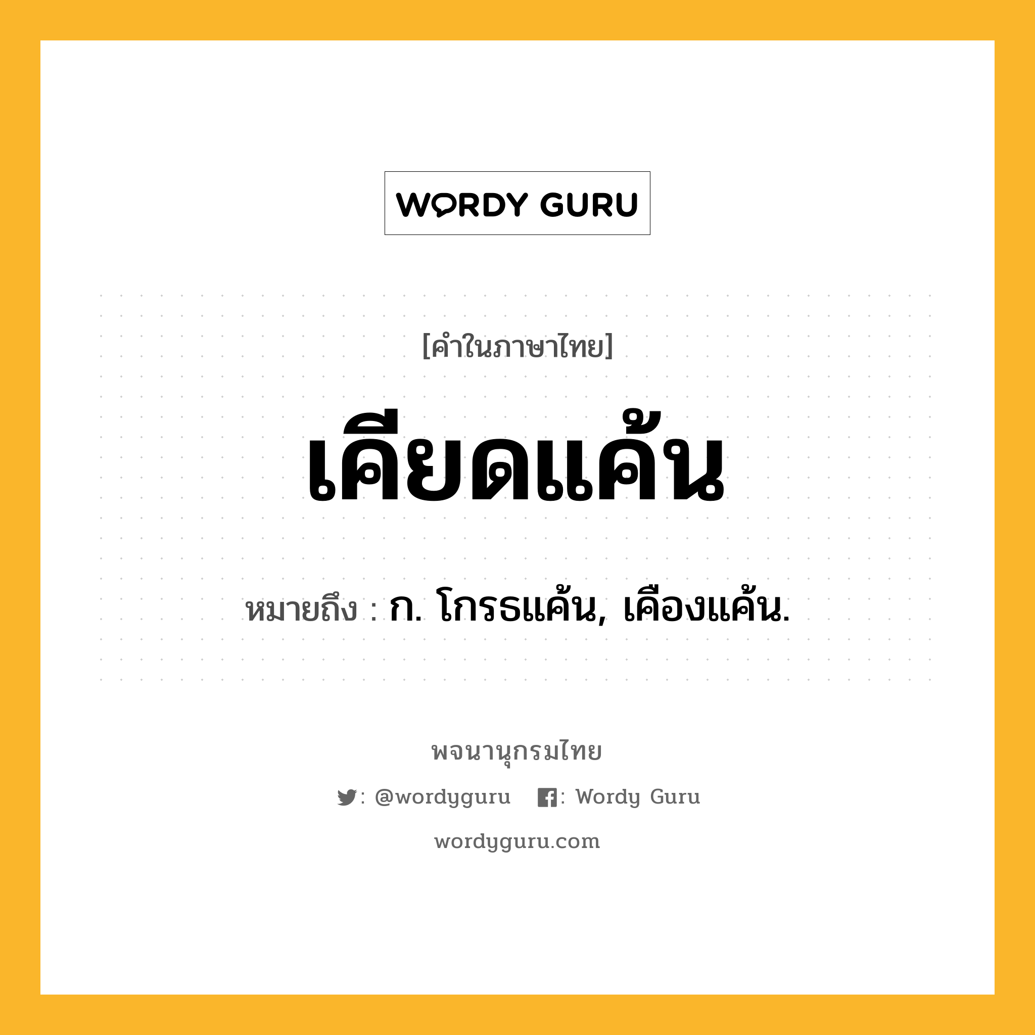 เคียดแค้น หมายถึงอะไร?, คำในภาษาไทย เคียดแค้น หมายถึง ก. โกรธแค้น, เคืองแค้น.