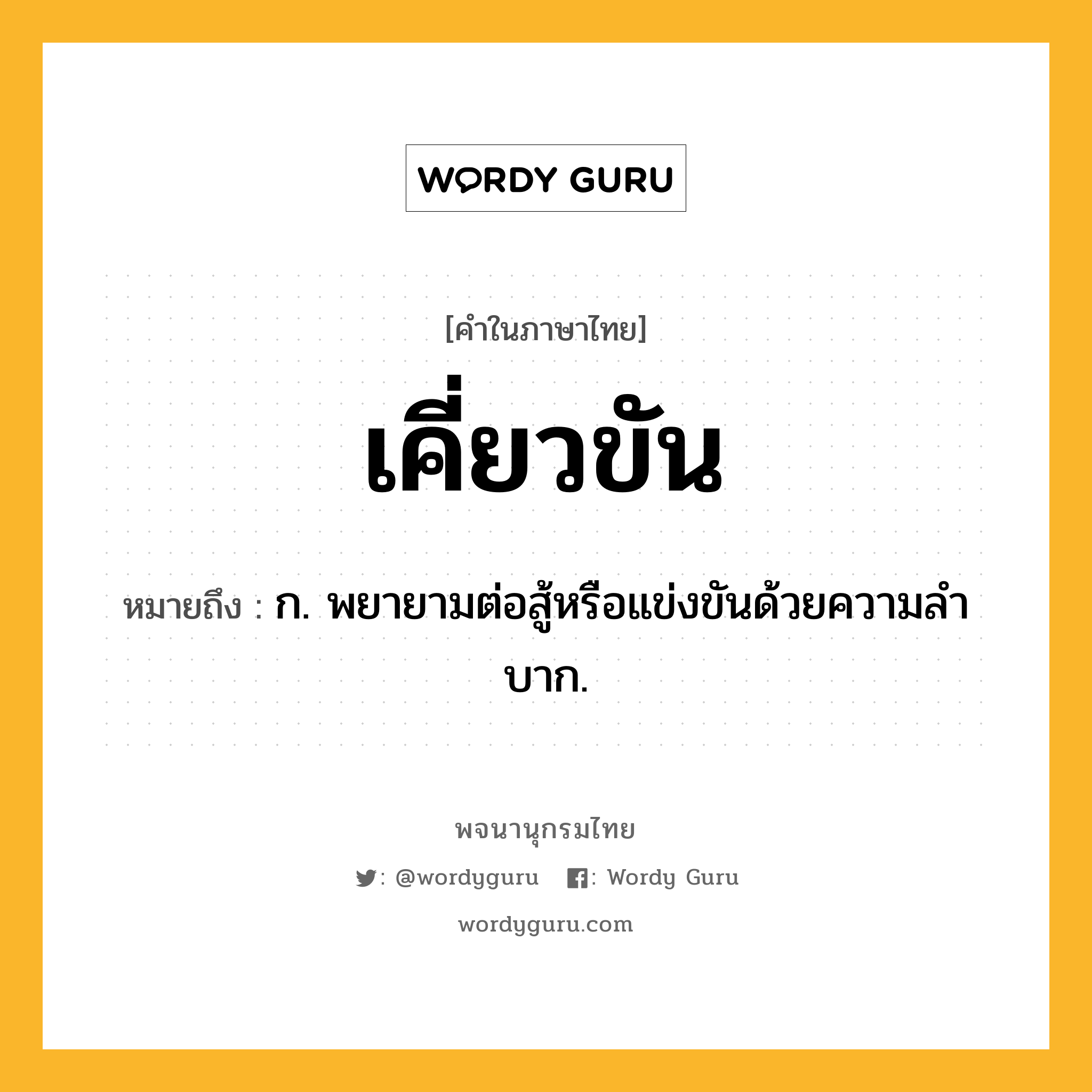 เคี่ยวขัน หมายถึงอะไร?, คำในภาษาไทย เคี่ยวขัน หมายถึง ก. พยายามต่อสู้หรือแข่งขันด้วยความลําบาก.