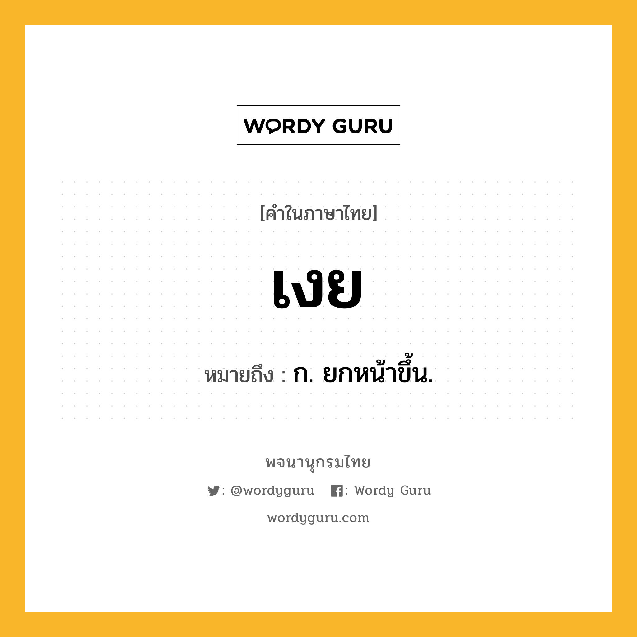 เงย หมายถึงอะไร?, คำในภาษาไทย เงย หมายถึง ก. ยกหน้าขึ้น.