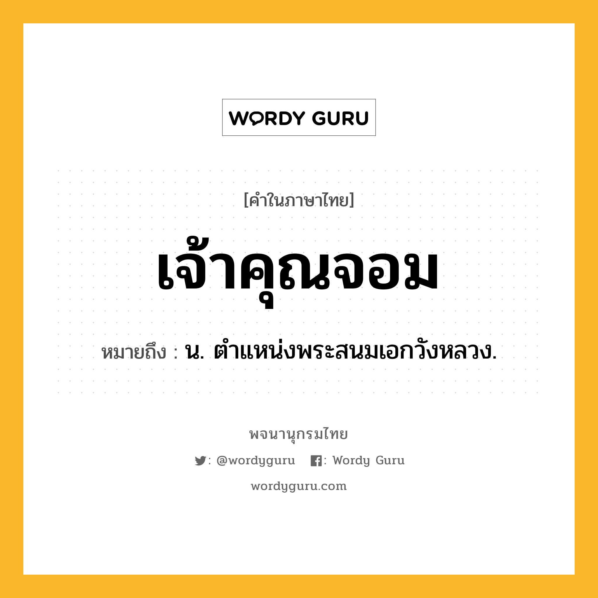 เจ้าคุณจอม หมายถึงอะไร?, คำในภาษาไทย เจ้าคุณจอม หมายถึง น. ตําแหน่งพระสนมเอกวังหลวง.