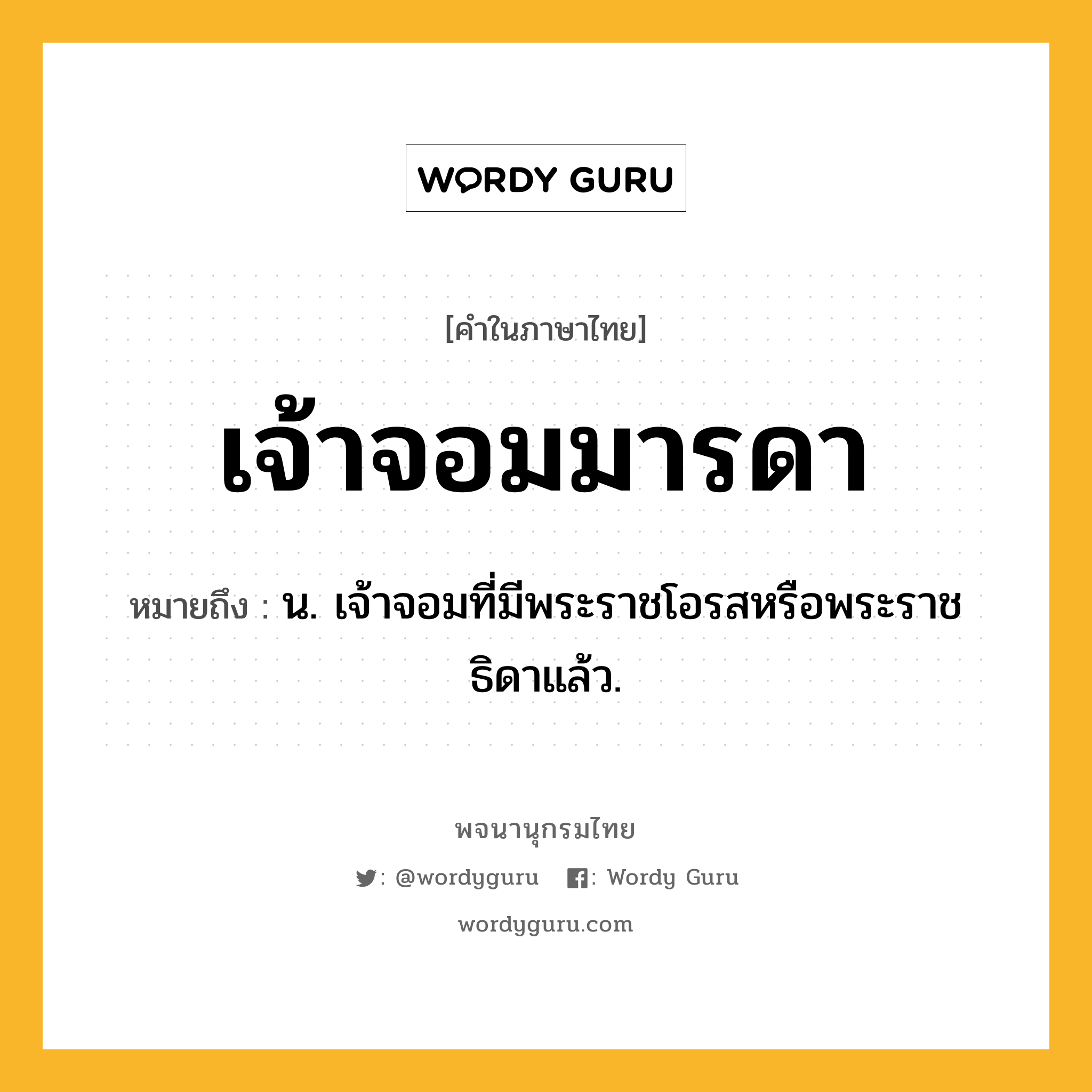 เจ้าจอมมารดา หมายถึงอะไร?, คำในภาษาไทย เจ้าจอมมารดา หมายถึง น. เจ้าจอมที่มีพระราชโอรสหรือพระราชธิดาแล้ว.