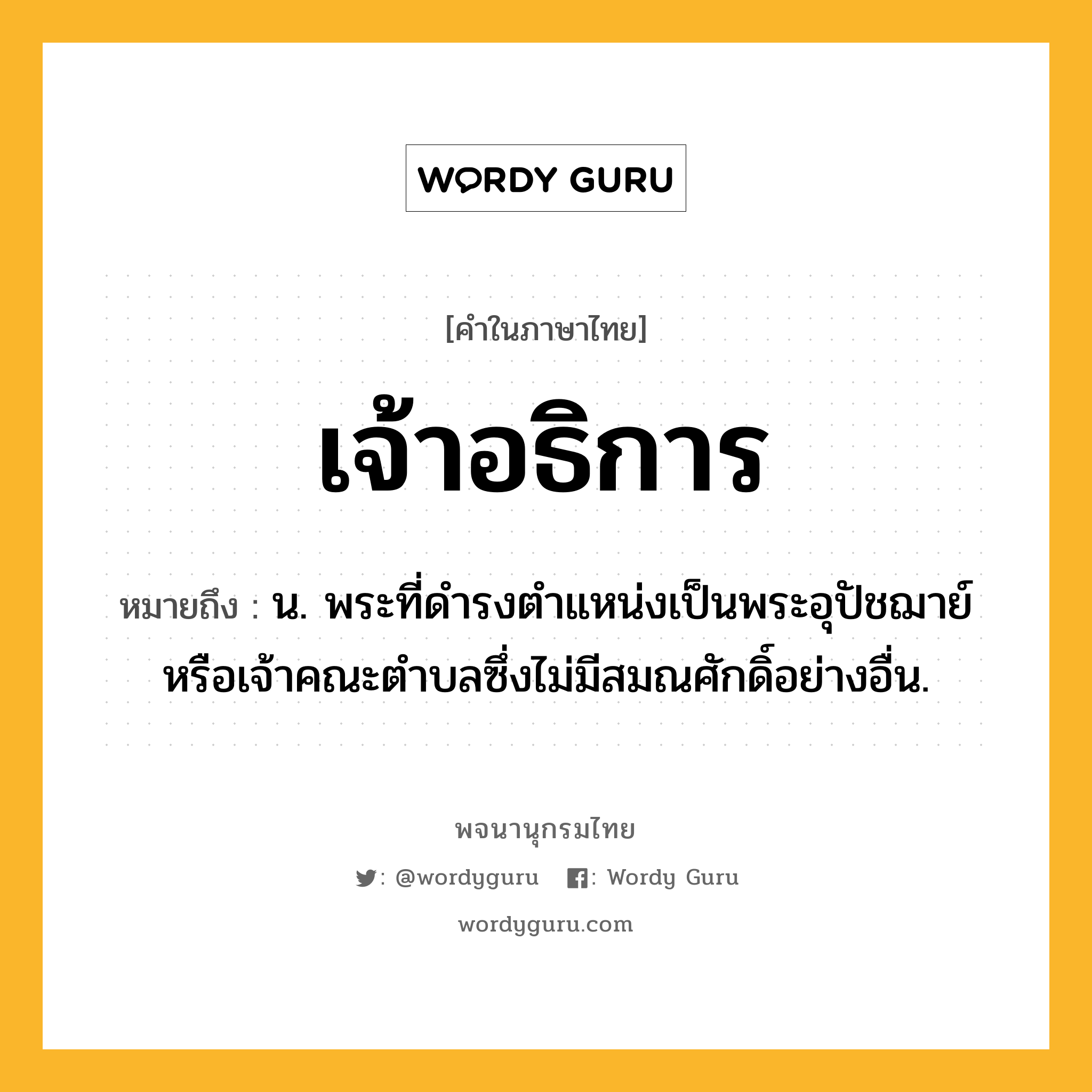 เจ้าอธิการ หมายถึงอะไร?, คำในภาษาไทย เจ้าอธิการ หมายถึง น. พระที่ดํารงตําแหน่งเป็นพระอุปัชฌาย์หรือเจ้าคณะตําบลซึ่งไม่มีสมณศักดิ์อย่างอื่น.