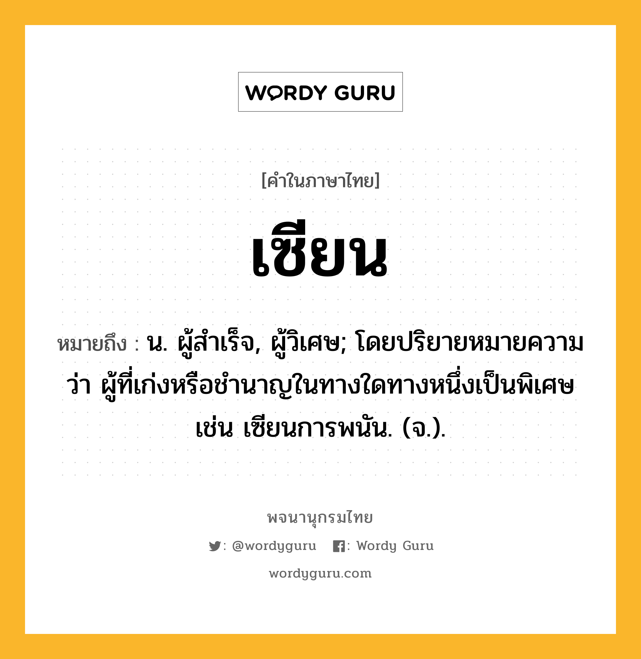 เซียน หมายถึงอะไร?, คำในภาษาไทย เซียน หมายถึง น. ผู้สําเร็จ, ผู้วิเศษ; โดยปริยายหมายความว่า ผู้ที่เก่งหรือชํานาญในทางใดทางหนึ่งเป็นพิเศษ เช่น เซียนการพนัน. (จ.).