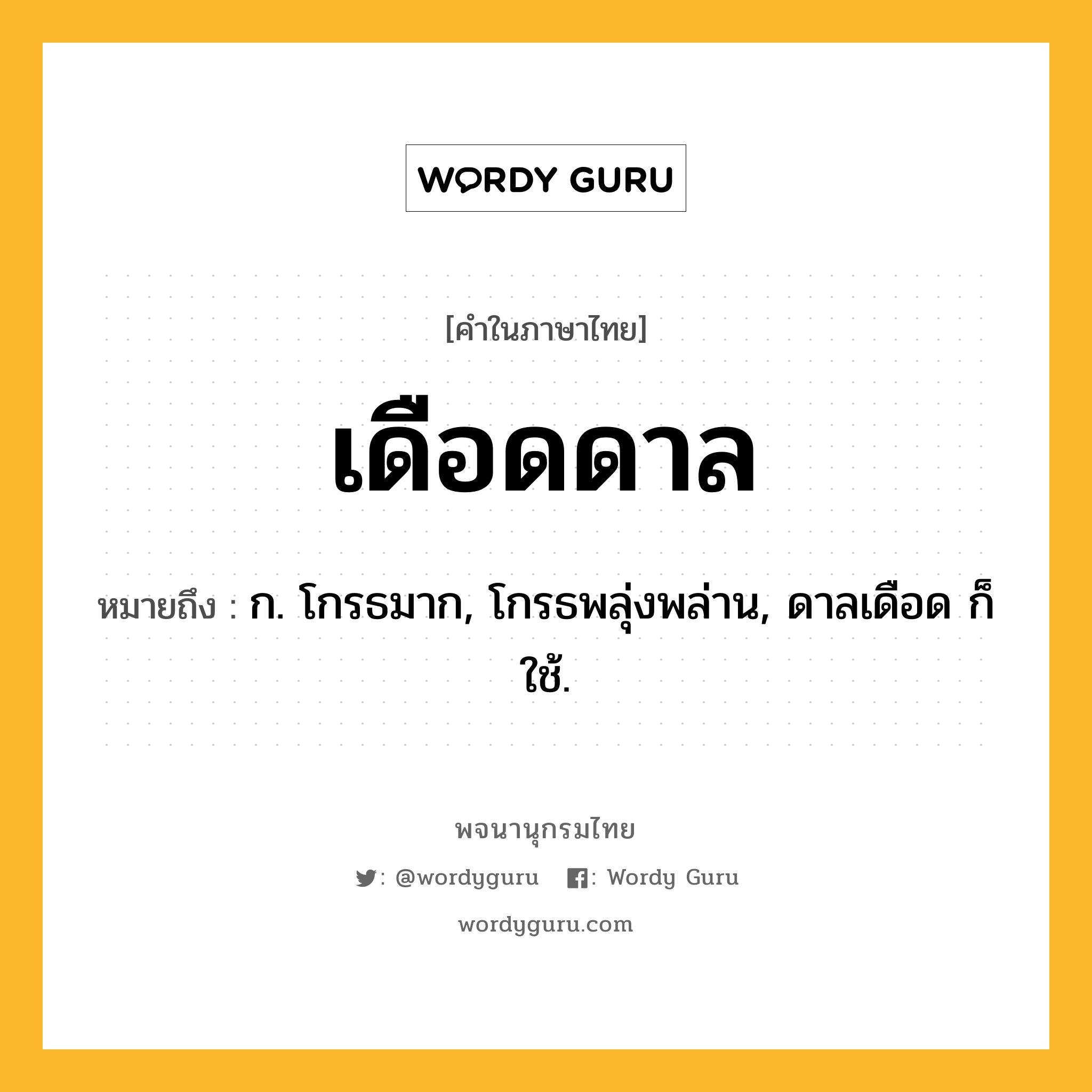 เดือดดาล หมายถึงอะไร?, คำในภาษาไทย เดือดดาล หมายถึง ก. โกรธมาก, โกรธพลุ่งพล่าน, ดาลเดือด ก็ใช้.