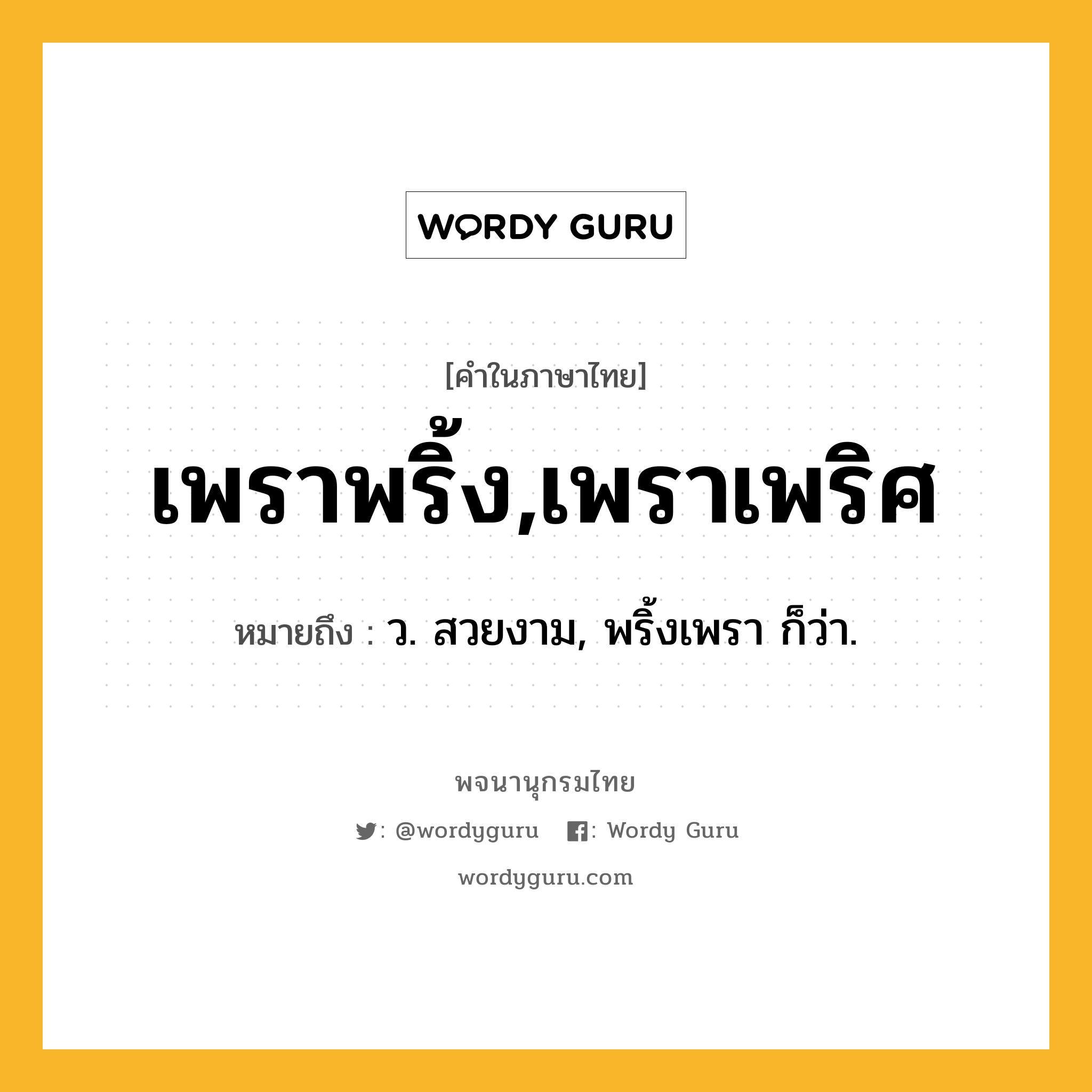 เพราพริ้ง,เพราเพริศ หมายถึงอะไร?, คำในภาษาไทย เพราพริ้ง,เพราเพริศ หมายถึง ว. สวยงาม, พริ้งเพรา ก็ว่า.