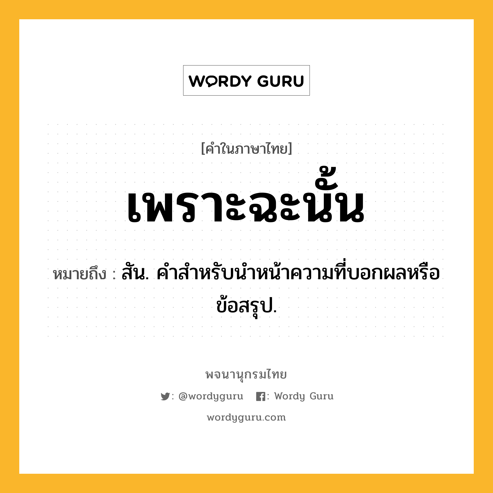 เพราะฉะนั้น หมายถึงอะไร?, คำในภาษาไทย เพราะฉะนั้น หมายถึง สัน. คําสําหรับนําหน้าความที่บอกผลหรือข้อสรุป.