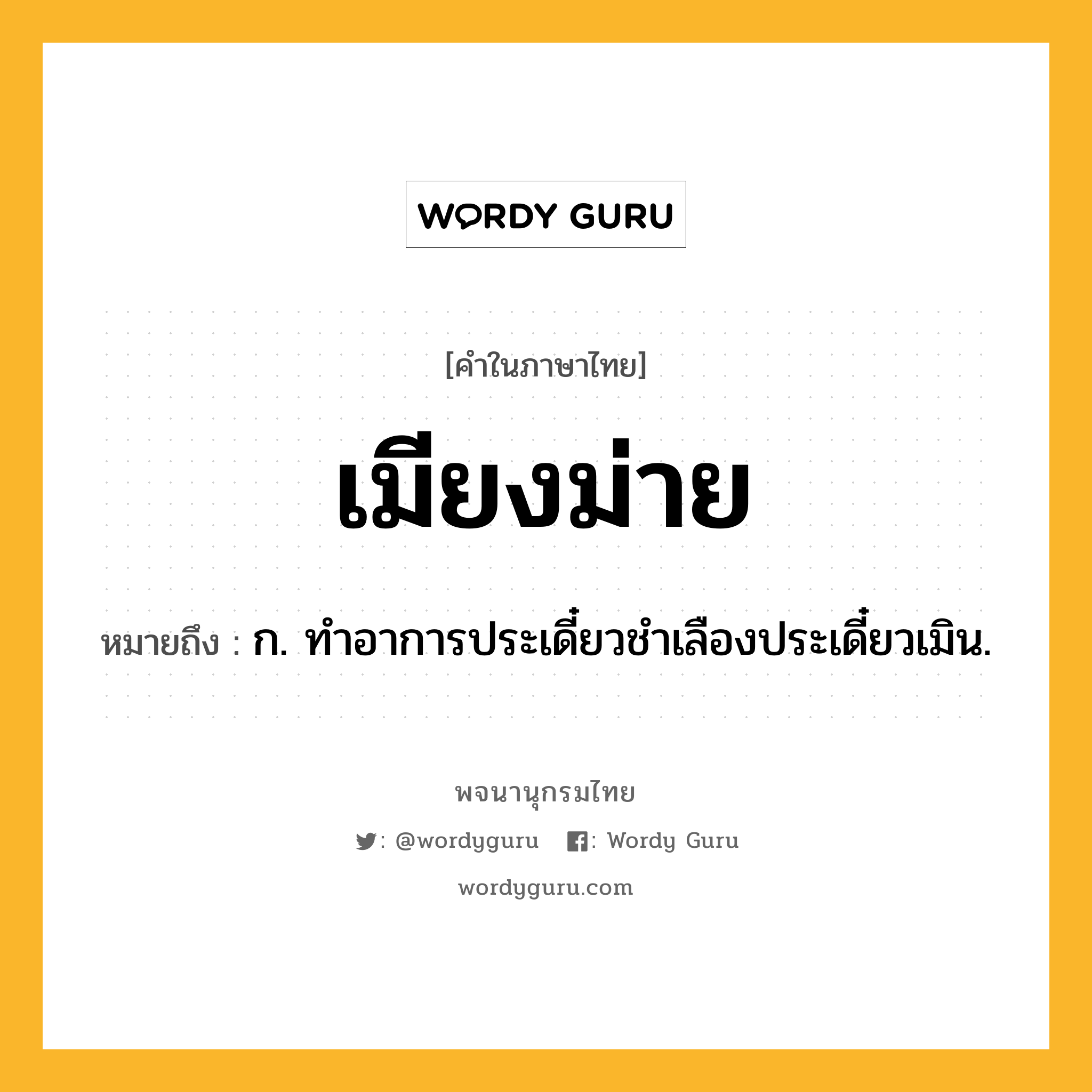 เมียงม่าย หมายถึงอะไร?, คำในภาษาไทย เมียงม่าย หมายถึง ก. ทําอาการประเดี๋ยวชําเลืองประเดี๋ยวเมิน.