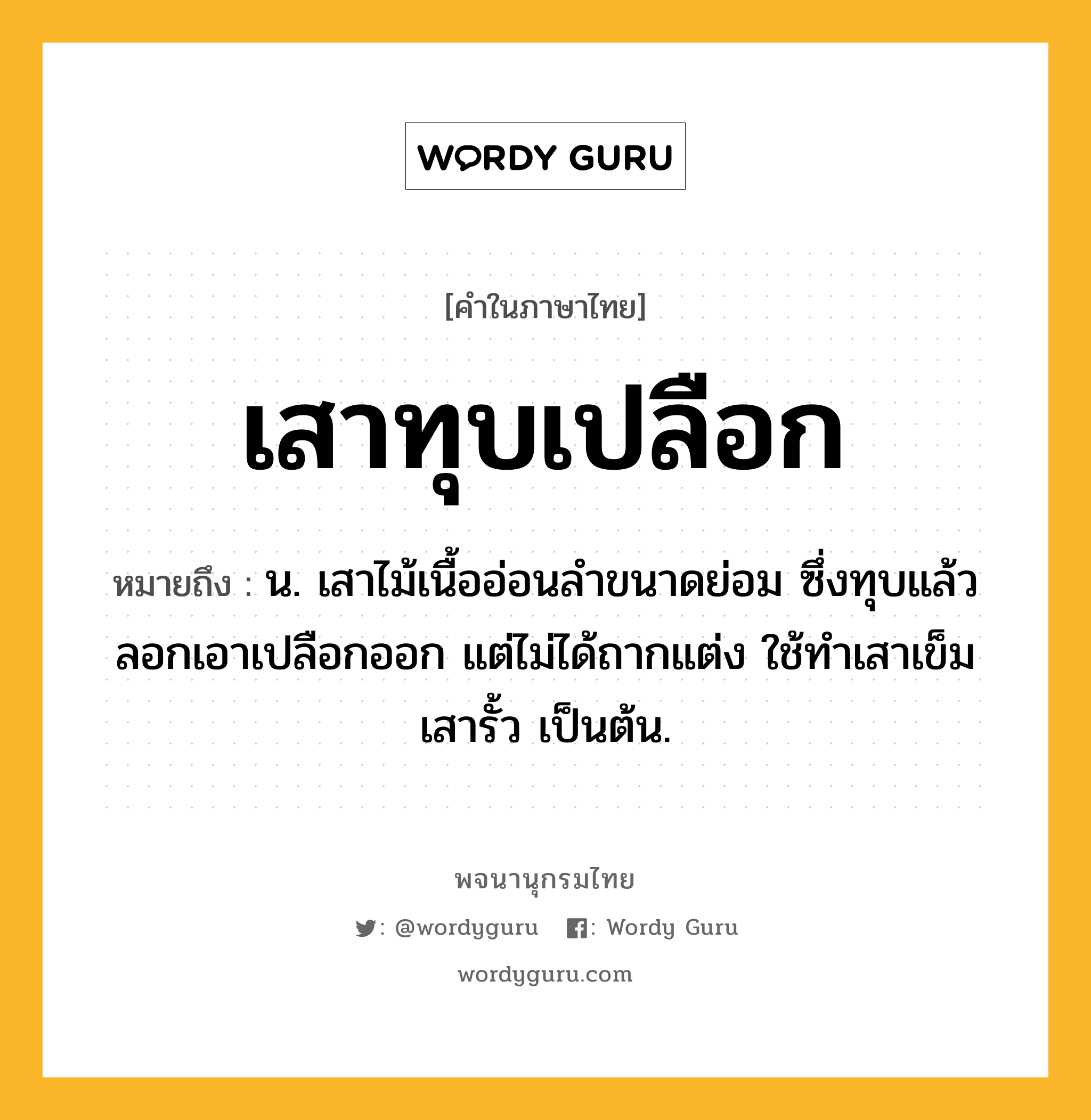 เสาทุบเปลือก หมายถึงอะไร?, คำในภาษาไทย เสาทุบเปลือก หมายถึง น. เสาไม้เนื้ออ่อนลำขนาดย่อม ซึ่งทุบแล้วลอกเอาเปลือกออก แต่ไม่ได้ถากแต่ง ใช้ทำเสาเข็ม เสารั้ว เป็นต้น.