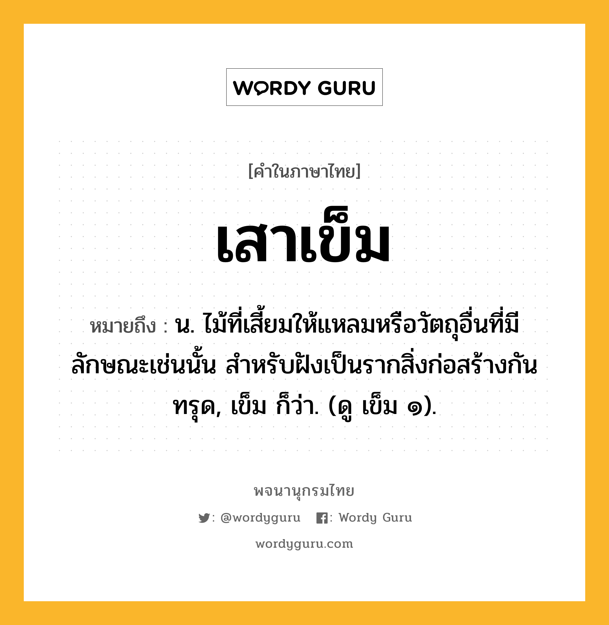 เสาเข็ม หมายถึงอะไร?, คำในภาษาไทย เสาเข็ม หมายถึง น. ไม้ที่เสี้ยมให้แหลมหรือวัตถุอื่นที่มีลักษณะเช่นนั้น สําหรับฝังเป็นรากสิ่งก่อสร้างกันทรุด, เข็ม ก็ว่า. (ดู เข็ม ๑).