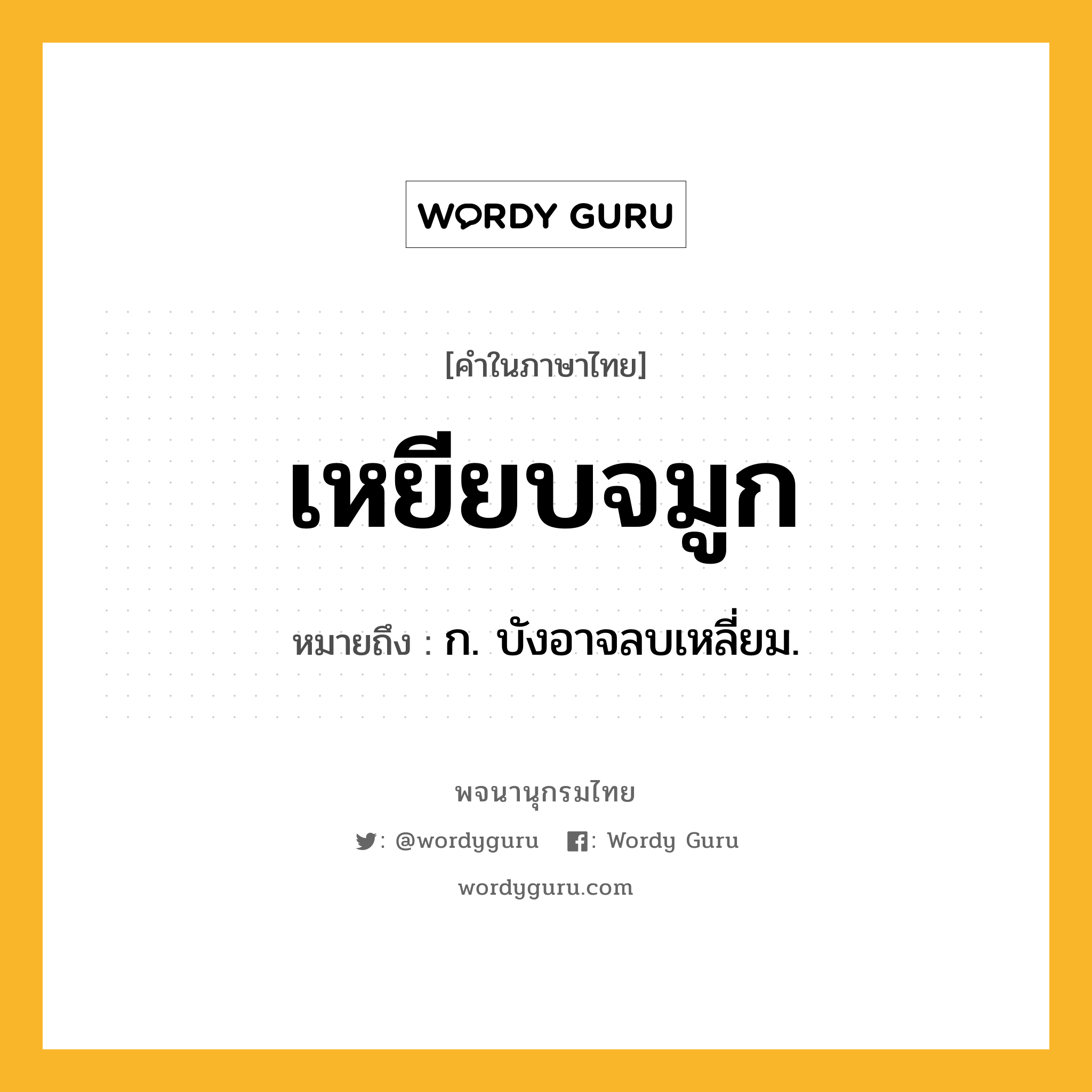 เหยียบจมูก หมายถึงอะไร?, คำในภาษาไทย เหยียบจมูก หมายถึง ก. บังอาจลบเหลี่ยม.