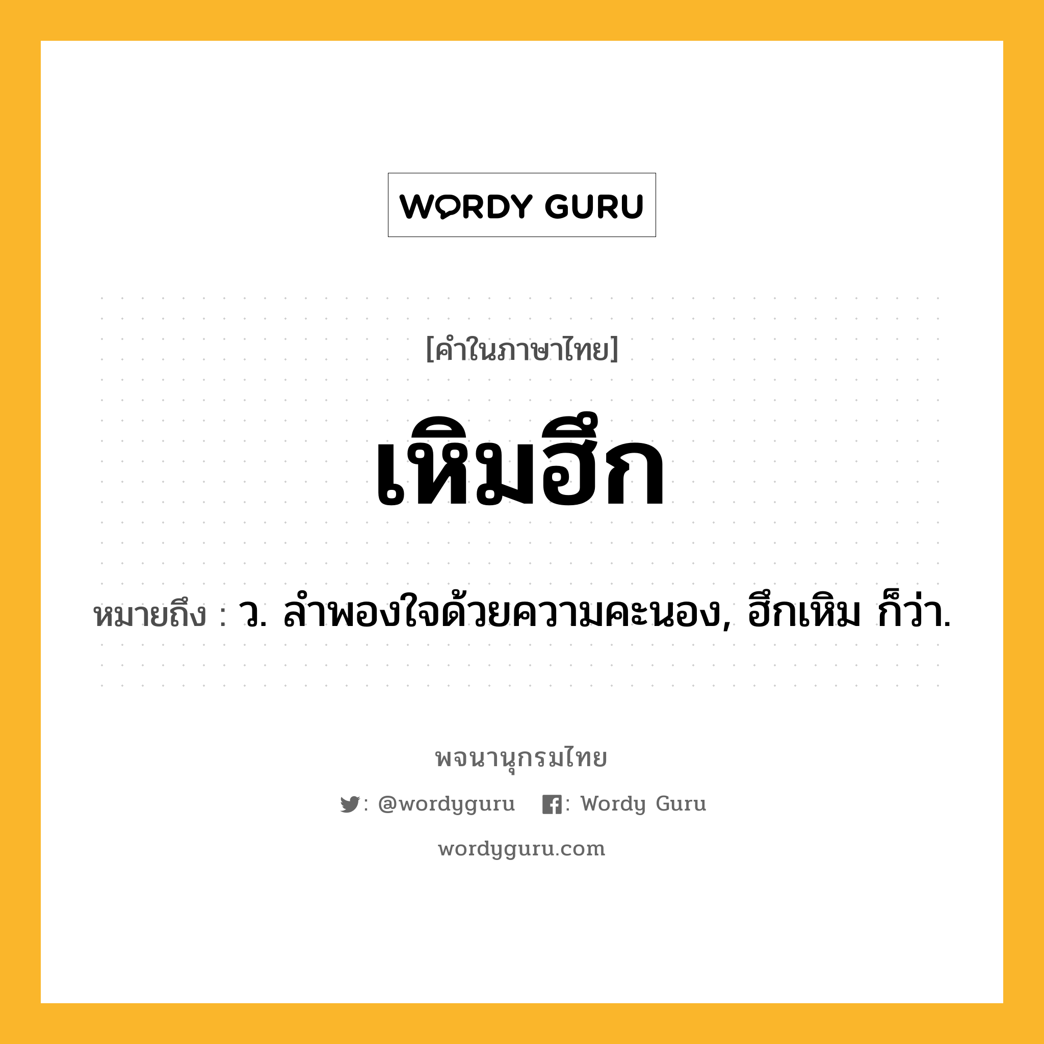 เหิมฮึก หมายถึงอะไร?, คำในภาษาไทย เหิมฮึก หมายถึง ว. ลำพองใจด้วยความคะนอง, ฮึกเหิม ก็ว่า.