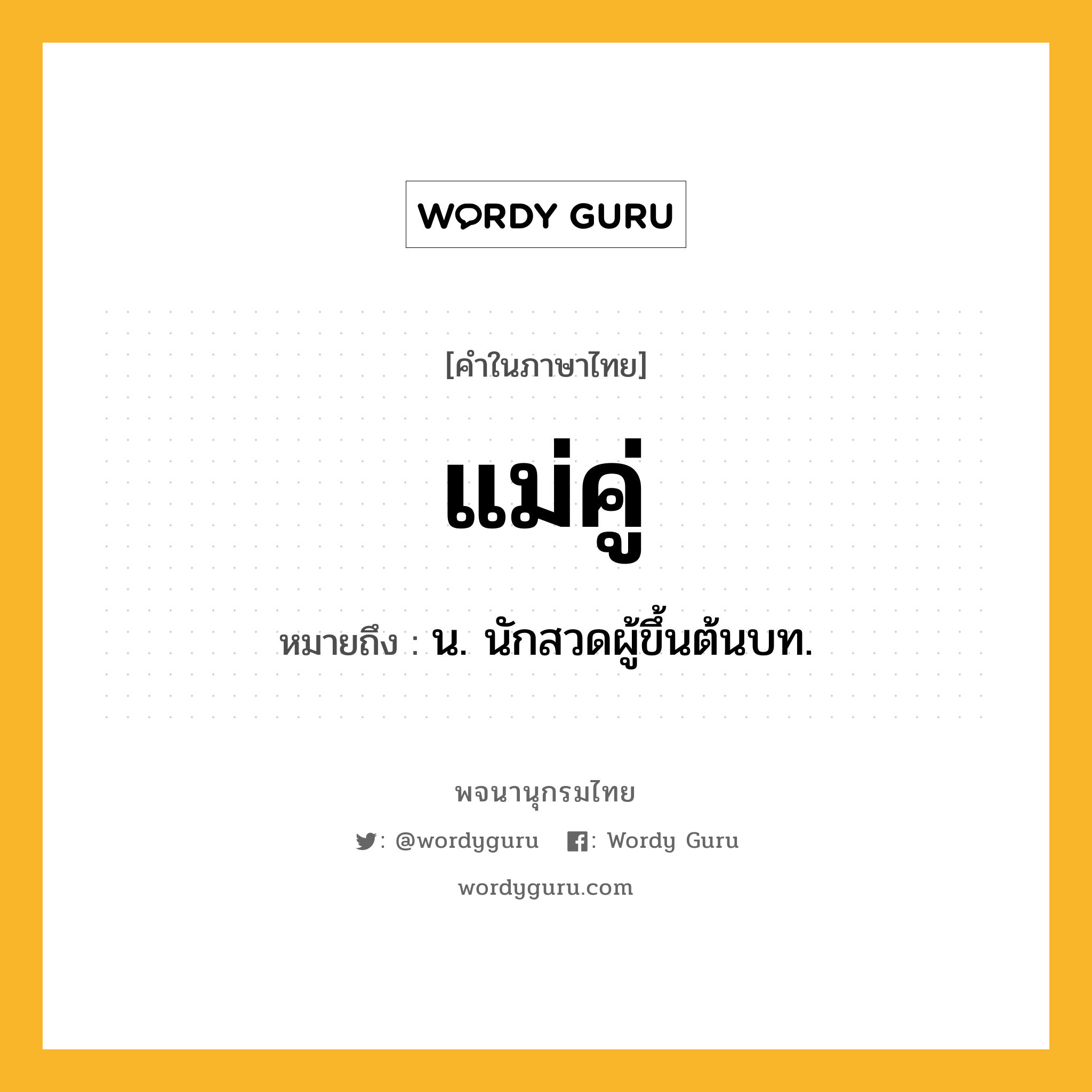 แม่คู่ หมายถึงอะไร?, คำในภาษาไทย แม่คู่ หมายถึง น. นักสวดผู้ขึ้นต้นบท.