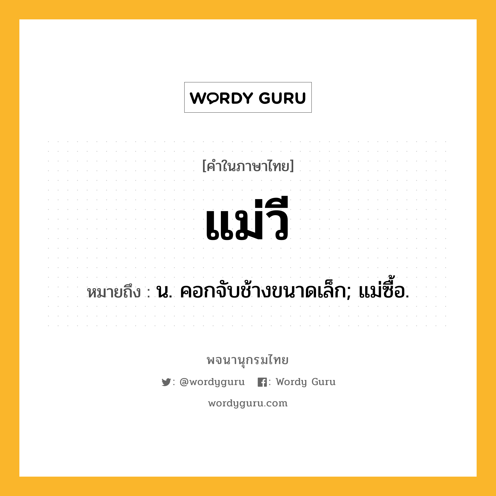 แม่วี หมายถึงอะไร?, คำในภาษาไทย แม่วี หมายถึง น. คอกจับช้างขนาดเล็ก; แม่ซื้อ.