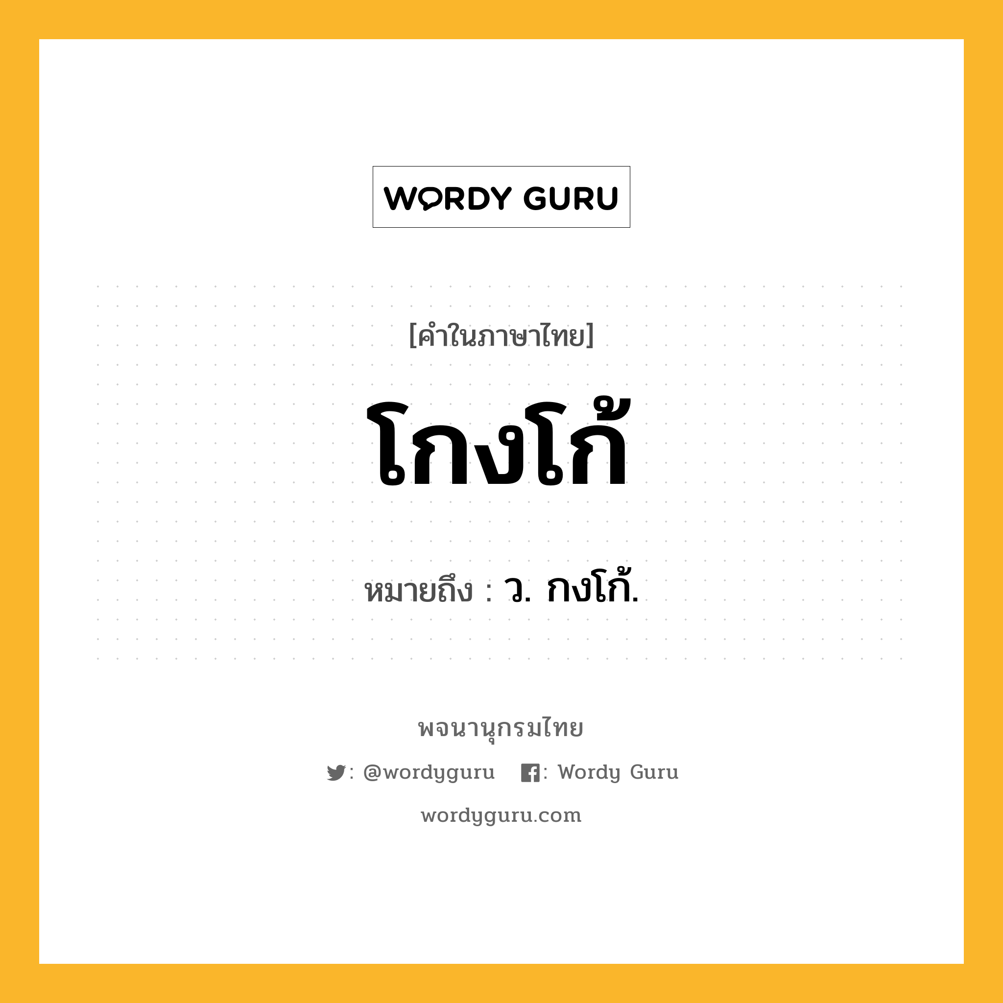 โกงโก้ หมายถึงอะไร?, คำในภาษาไทย โกงโก้ หมายถึง ว. กงโก้.