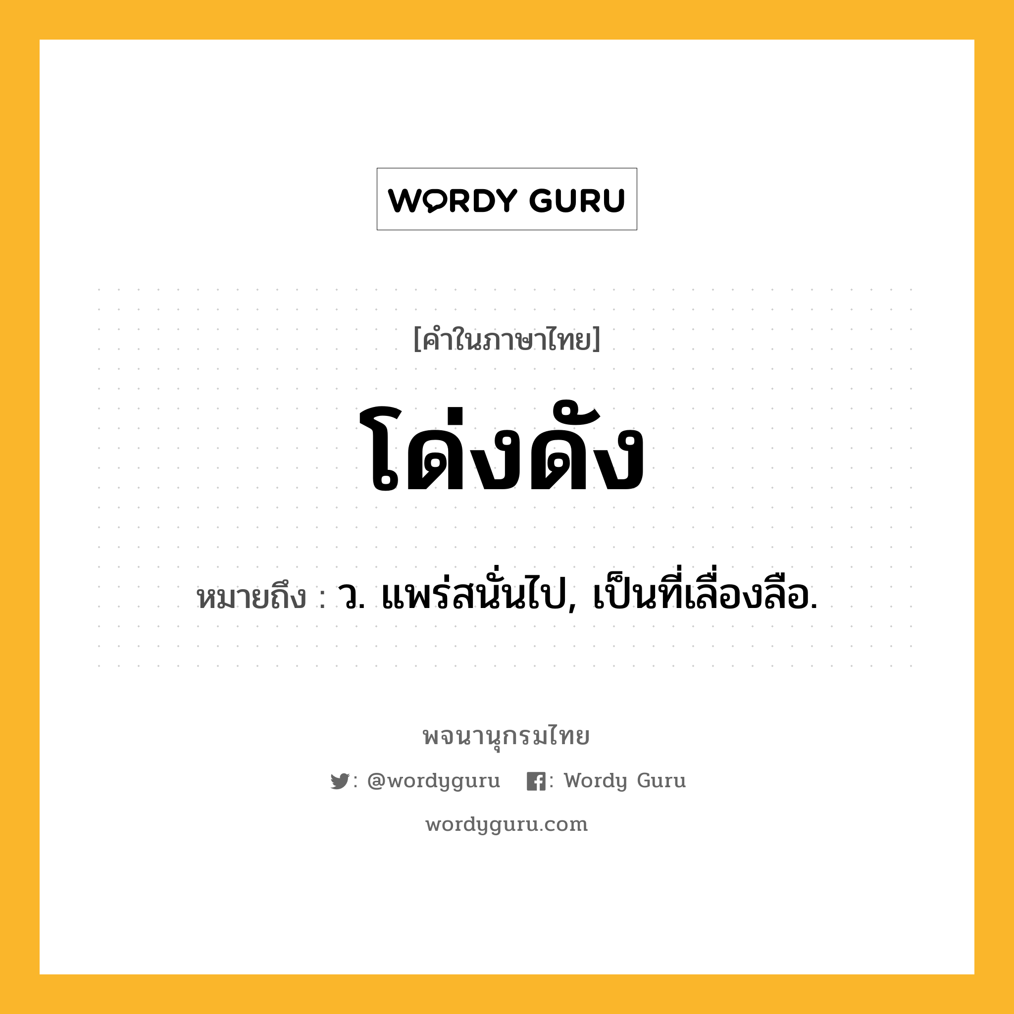 โด่งดัง หมายถึงอะไร?, คำในภาษาไทย โด่งดัง หมายถึง ว. แพร่สนั่นไป, เป็นที่เลื่องลือ.