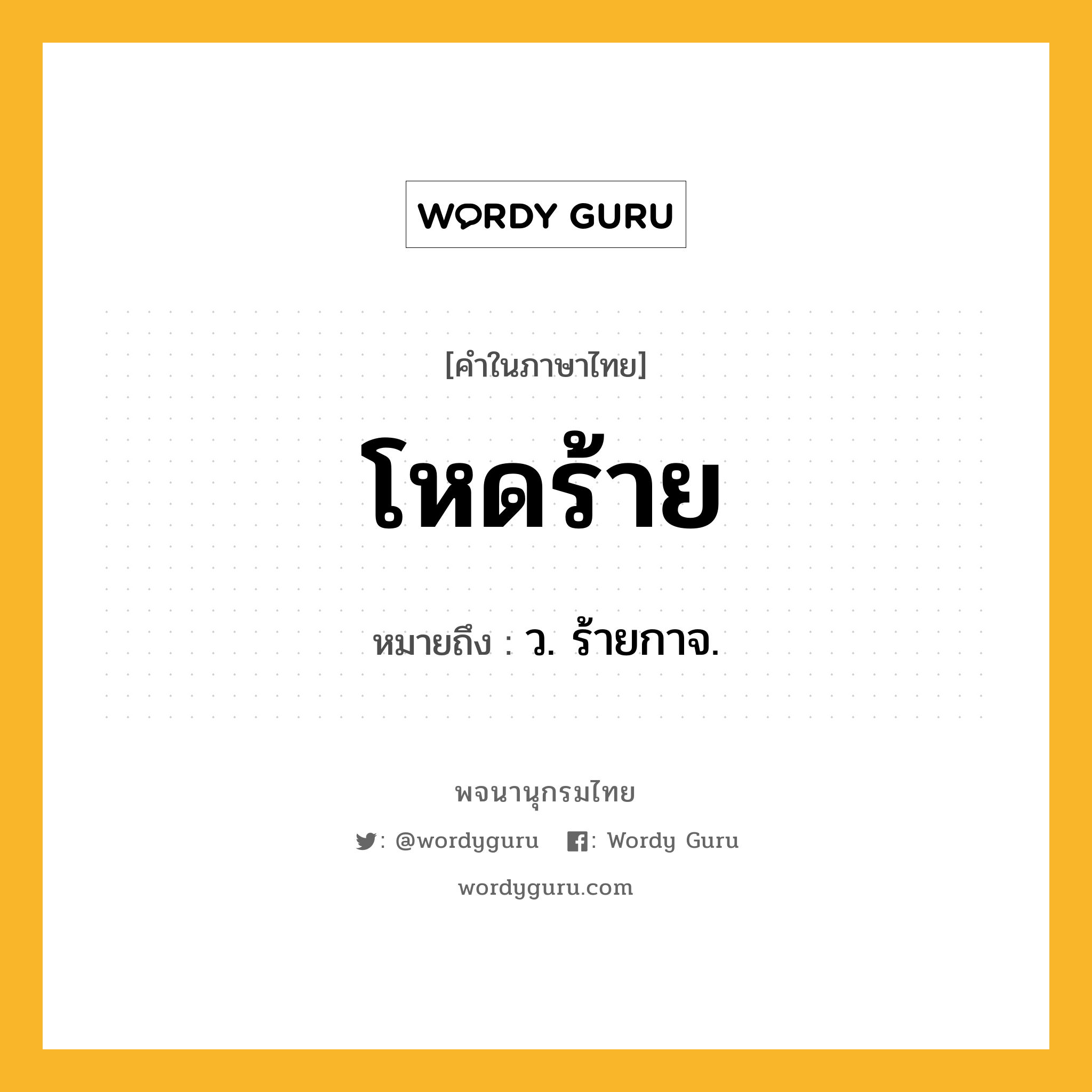 โหดร้าย หมายถึงอะไร?, คำในภาษาไทย โหดร้าย หมายถึง ว. ร้ายกาจ.