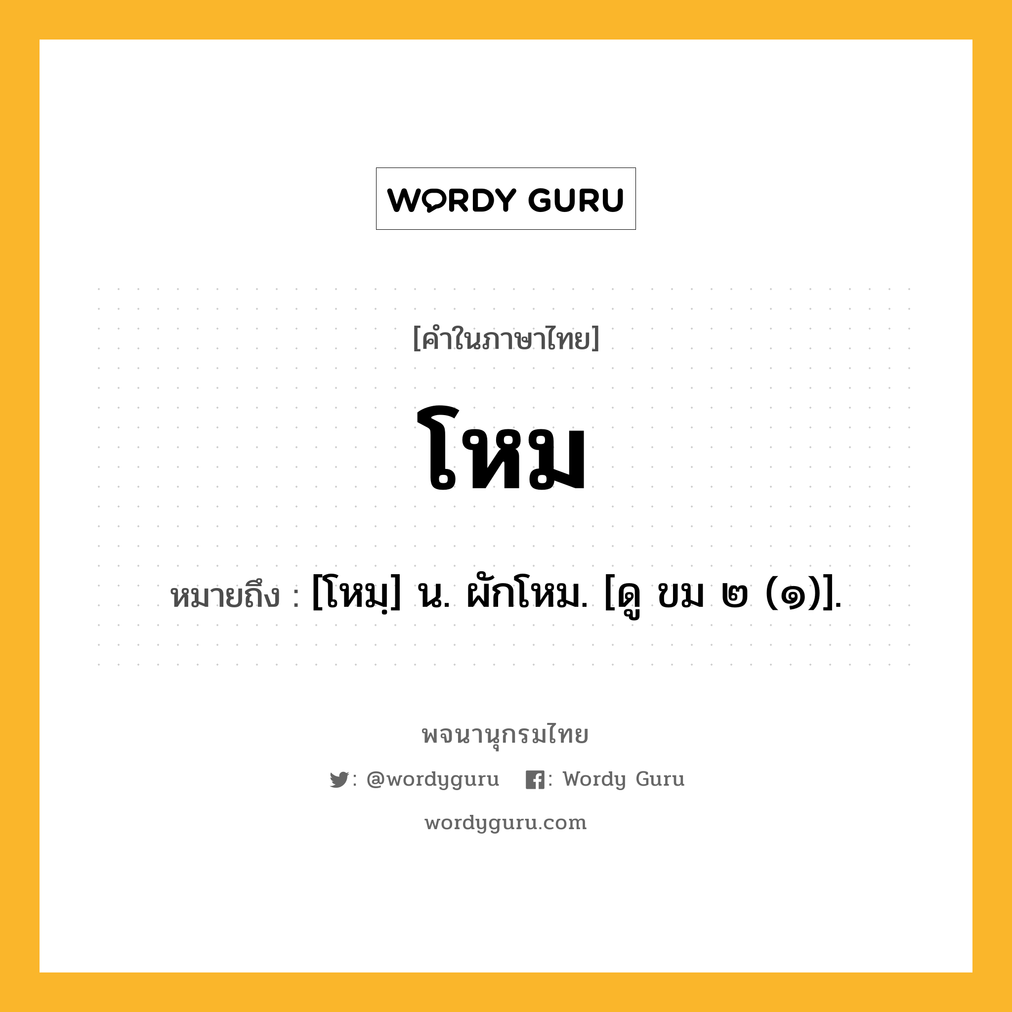 โหม หมายถึงอะไร?, คำในภาษาไทย โหม หมายถึง [โหมฺ] น. ผักโหม. [ดู ขม ๒ (๑)].