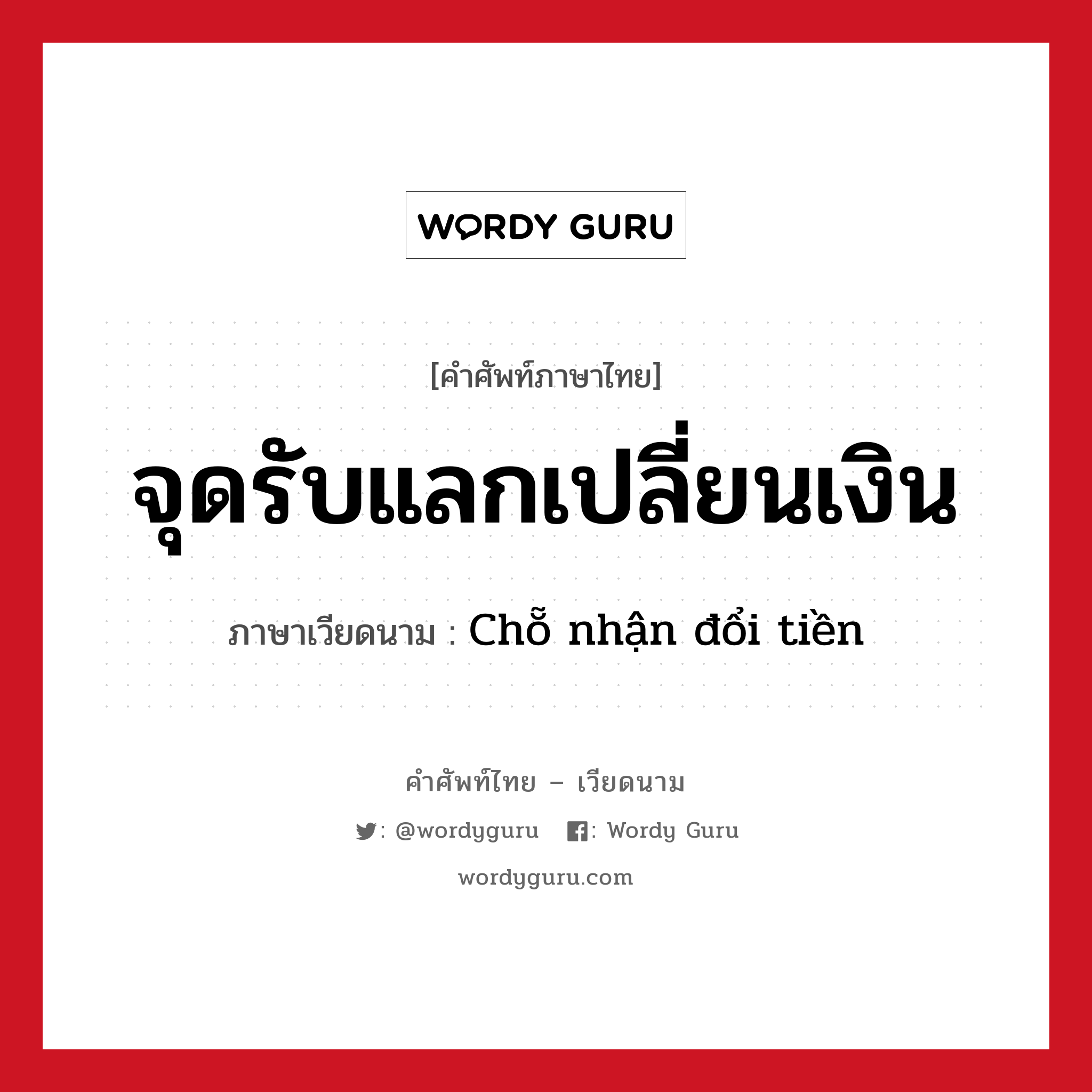 จุดรับแลกเปลี่ยนเงิน ภาษาเวียดนามคืออะไร, คำศัพท์ภาษาไทย - เวียดนาม จุดรับแลกเปลี่ยนเงิน ภาษาเวียดนาม Chỗ nhận đổi tiền หมวด การค้าขาย หมวด การค้าขาย