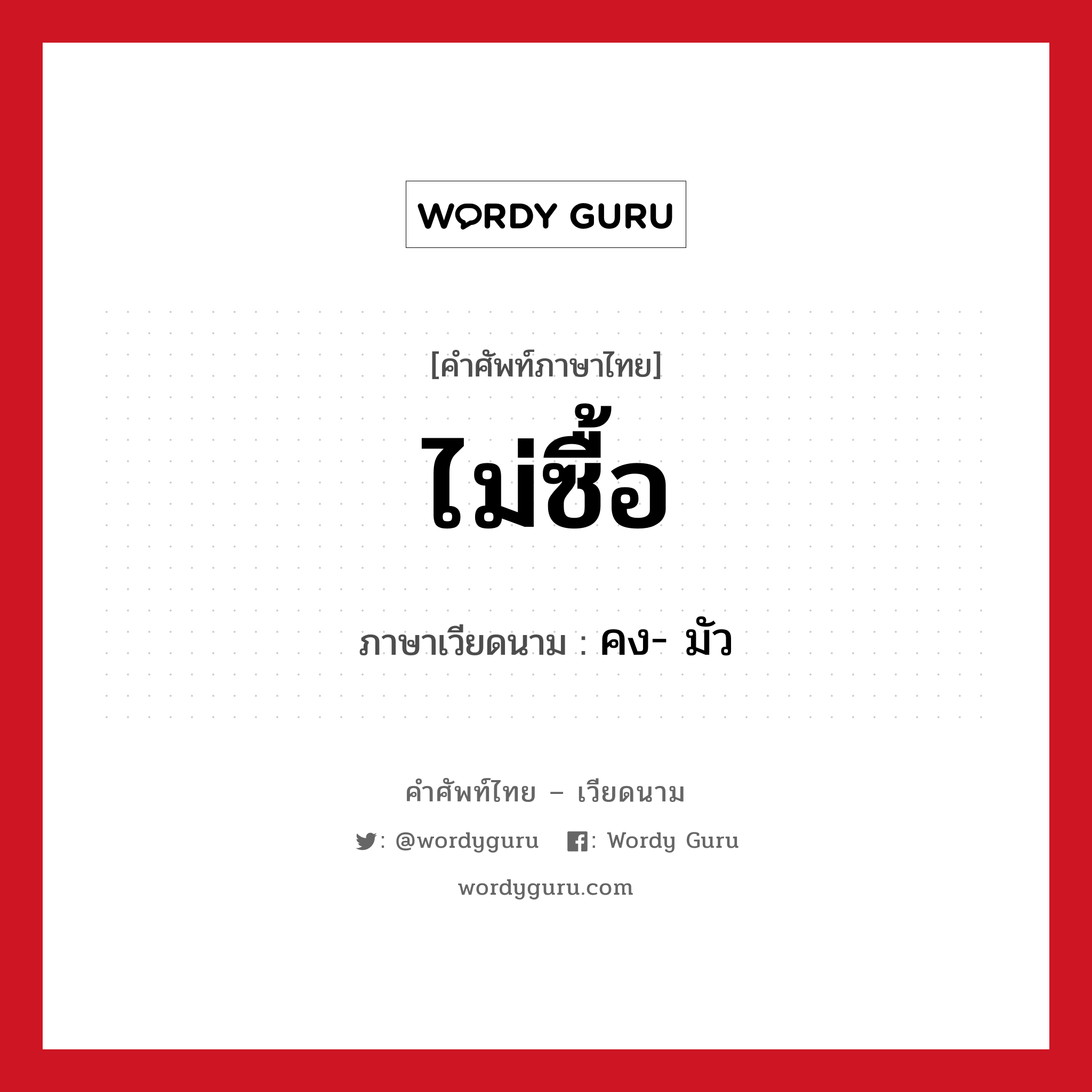 ไม่ซื้อ ภาษาเวียดนามคืออะไร, คำศัพท์ภาษาไทย - เวียดนาม ไม่ซื้อ ภาษาเวียดนาม คง- มัว หมวด การค้าขาย หมวด การค้าขาย