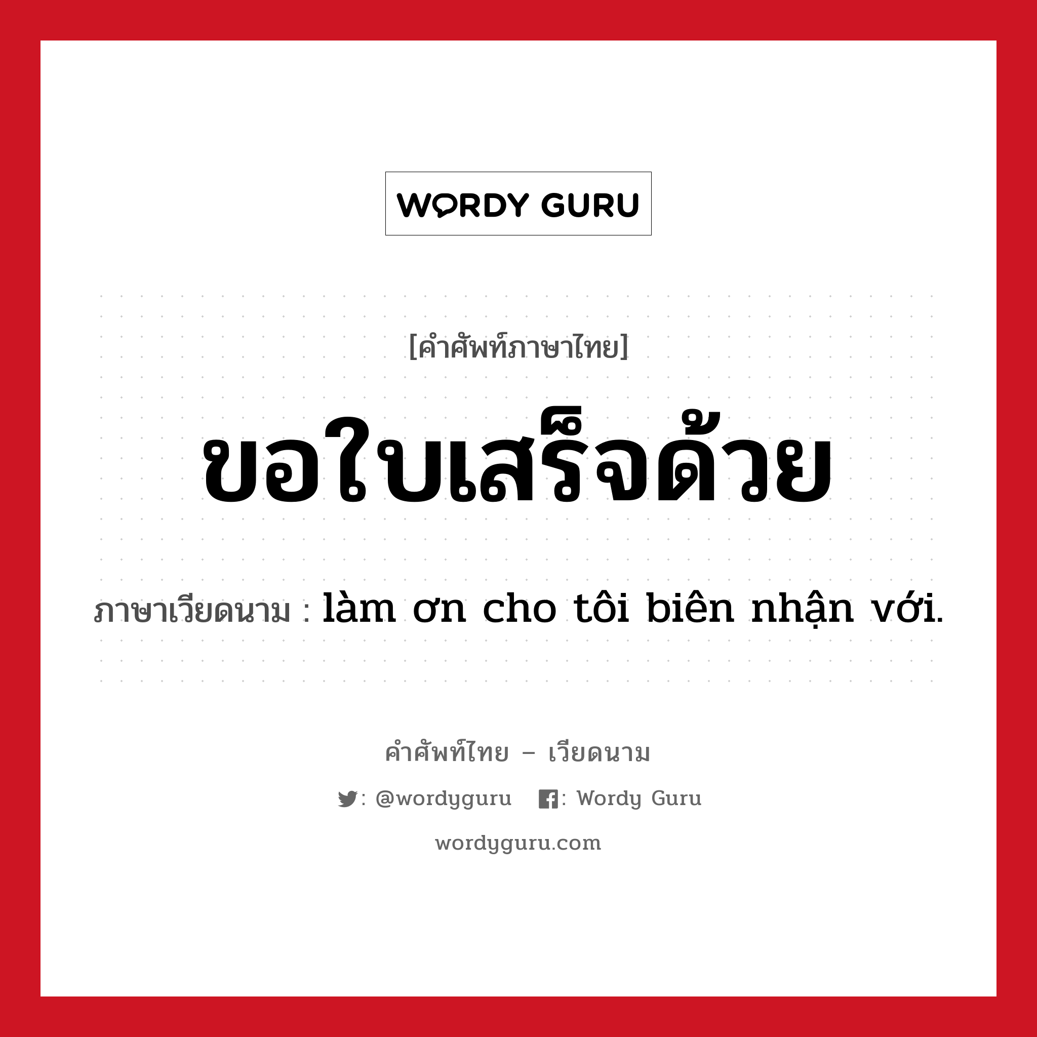 ขอใบเสร็จด้วย ภาษาเวียดนามคืออะไร, คำศัพท์ภาษาไทย - เวียดนาม ขอใบเสร็จด้วย ภาษาเวียดนาม làm ơn cho tôi biên nhận với. หมวด การเดินทาง หมวด การเดินทาง