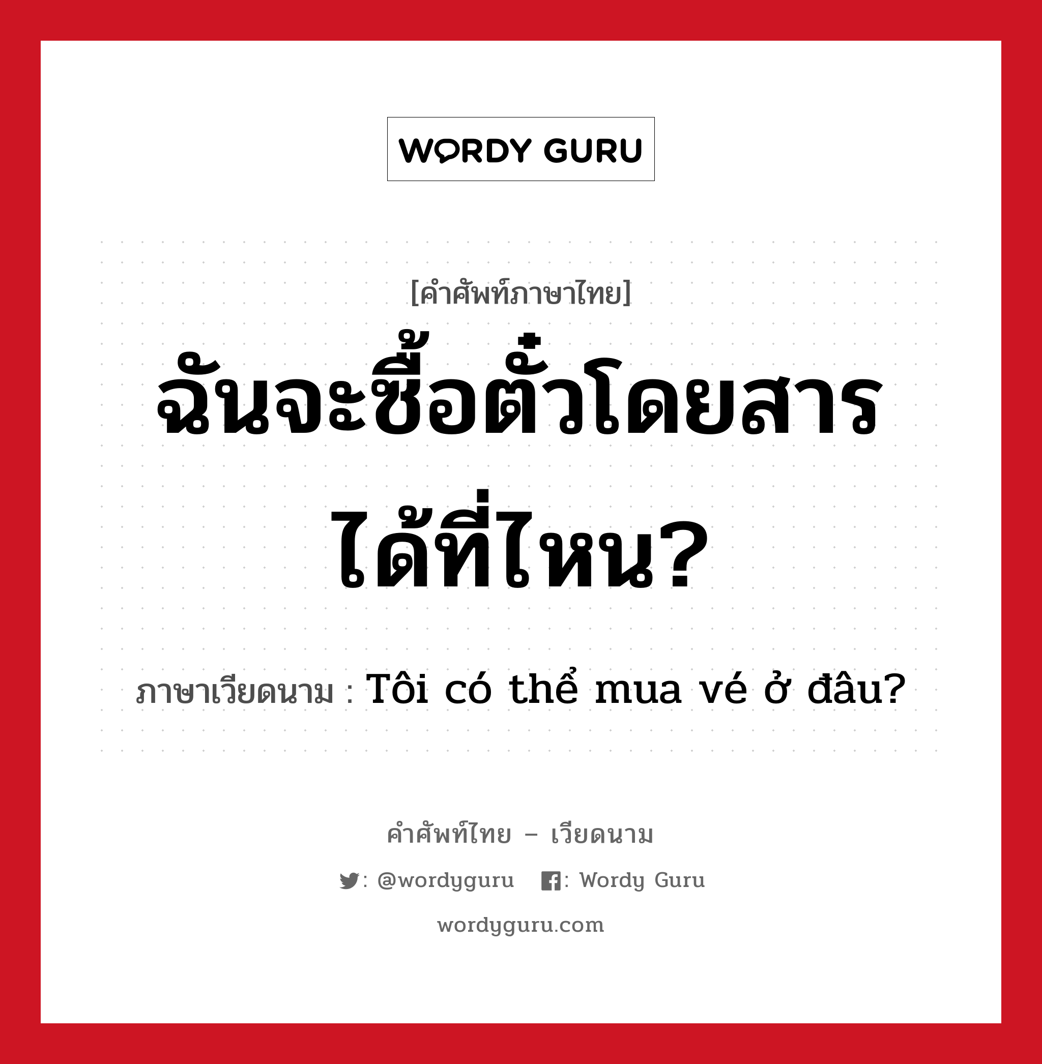 ฉันจะซื้อตั๋วโดยสารได้ที่ไหน? ภาษาเวียดนามคืออะไร, คำศัพท์ภาษาไทย - เวียดนาม ฉันจะซื้อตั๋วโดยสารได้ที่ไหน? ภาษาเวียดนาม Tôi có thể mua vé ở đâu? หมวด การเดินทาง หมวด การเดินทาง