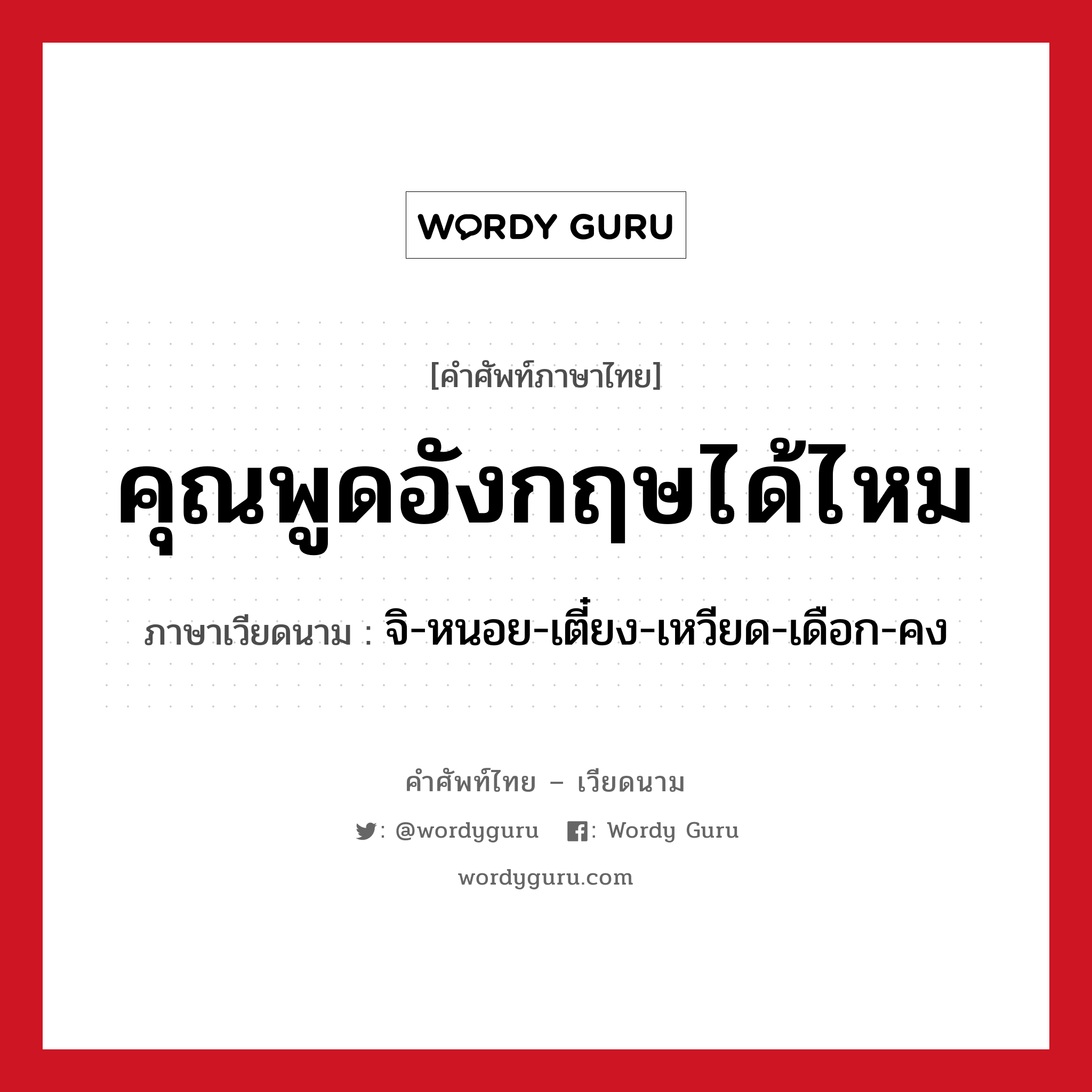 คุณพูดอังกฤษได้ไหม ภาษาเวียดนามคืออะไร, คำศัพท์ภาษาไทย - เวียดนาม คุณพูดอังกฤษได้ไหม ภาษาเวียดนาม จิ-หนอย-เตี๋ยง-เหวียด-เดือก-คง หมวด การทักทาย หมวด การทักทาย