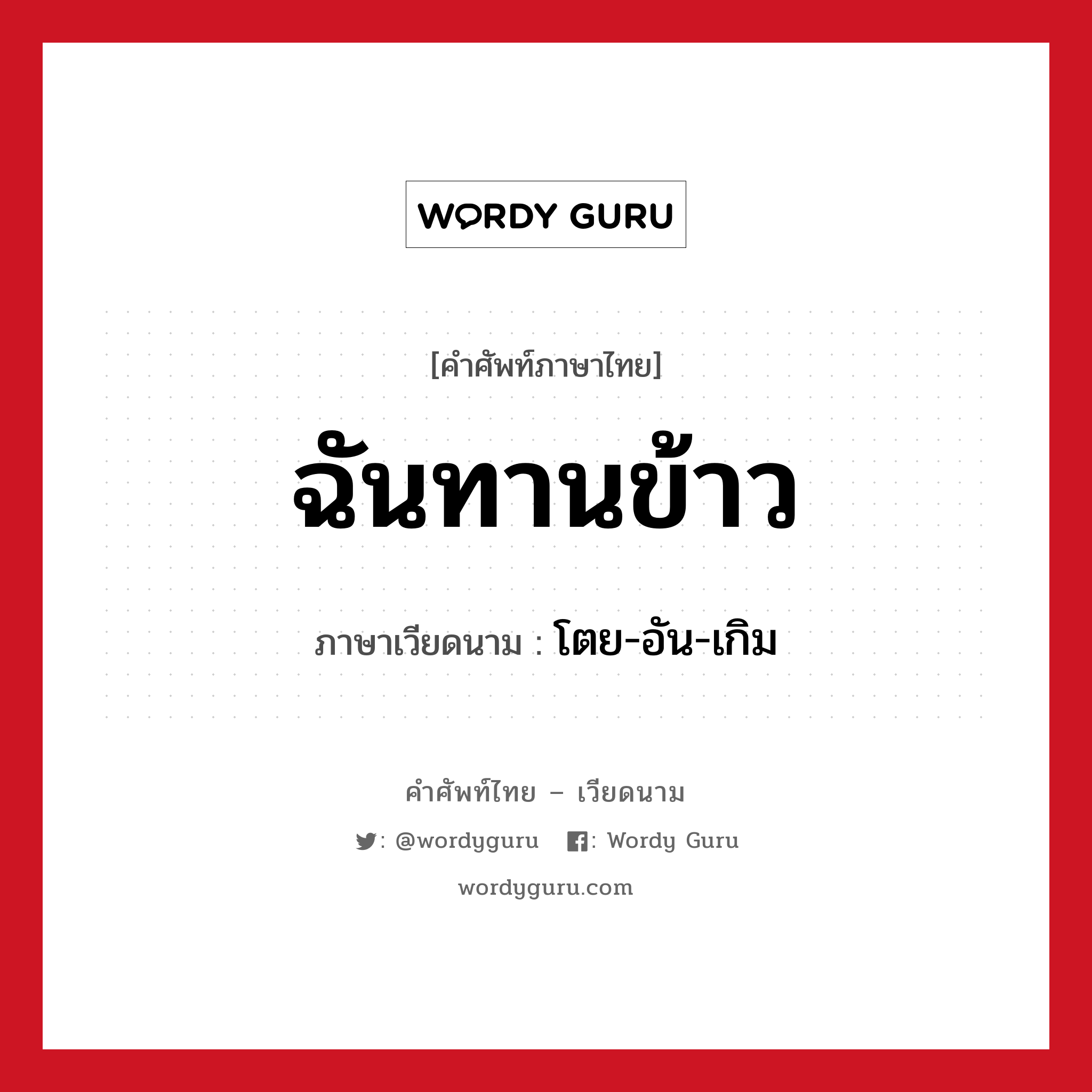 ฉันทานข้าว ภาษาเวียดนามคืออะไร, คำศัพท์ภาษาไทย - เวียดนาม ฉันทานข้าว ภาษาเวียดนาม โตย-อัน-เกิม หมวด การทักทาย หมวด การทักทาย