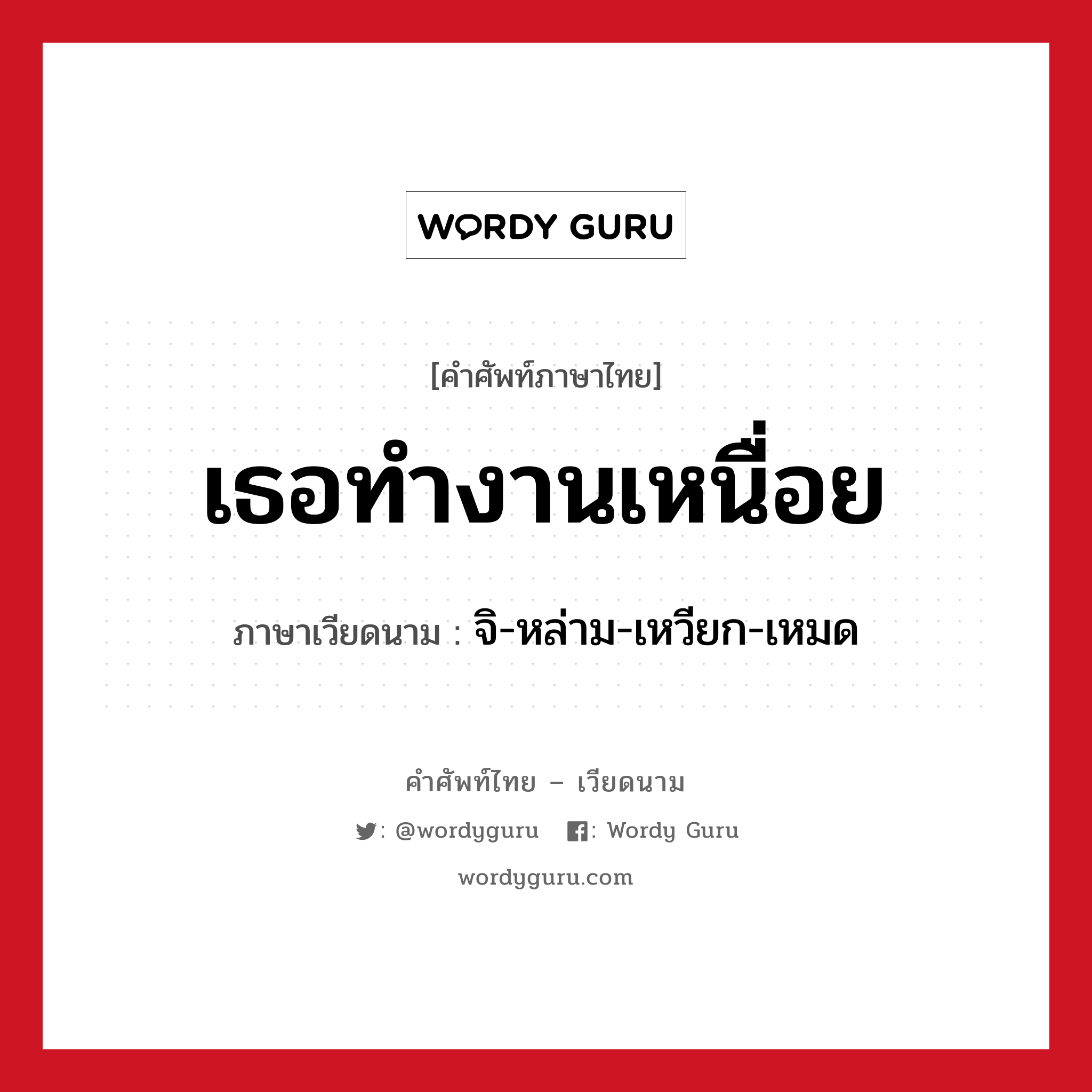 เธอทำงานเหนื่อย ภาษาเวียดนามคืออะไร, คำศัพท์ภาษาไทย - เวียดนาม เธอทำงานเหนื่อย ภาษาเวียดนาม จิ-หล่าม-เหวียก-เหมด หมวด การทักทาย หมวด การทักทาย