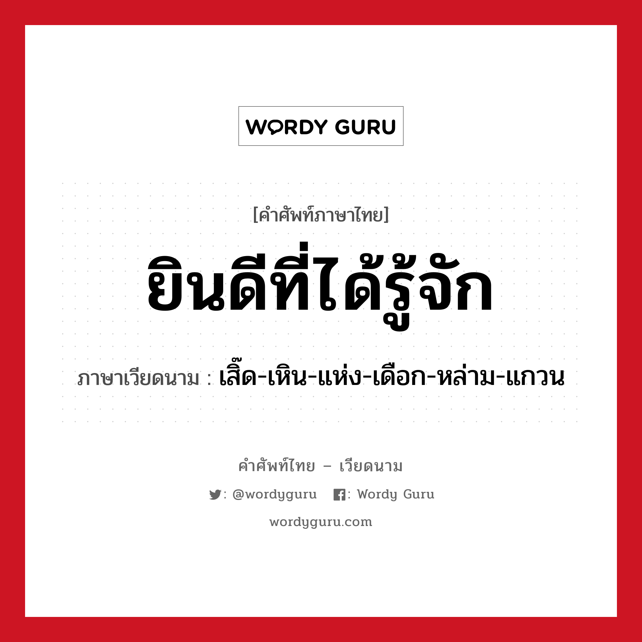 ยินดีที่ได้รู้จัก ภาษาเวียดนามคืออะไร, คำศัพท์ภาษาไทย - เวียดนาม ยินดีที่ได้รู้จัก ภาษาเวียดนาม เสิ๊ด-เหิน-แห่ง-เดือก-หล่าม-แกวน หมวด การทักทาย หมวด การทักทาย