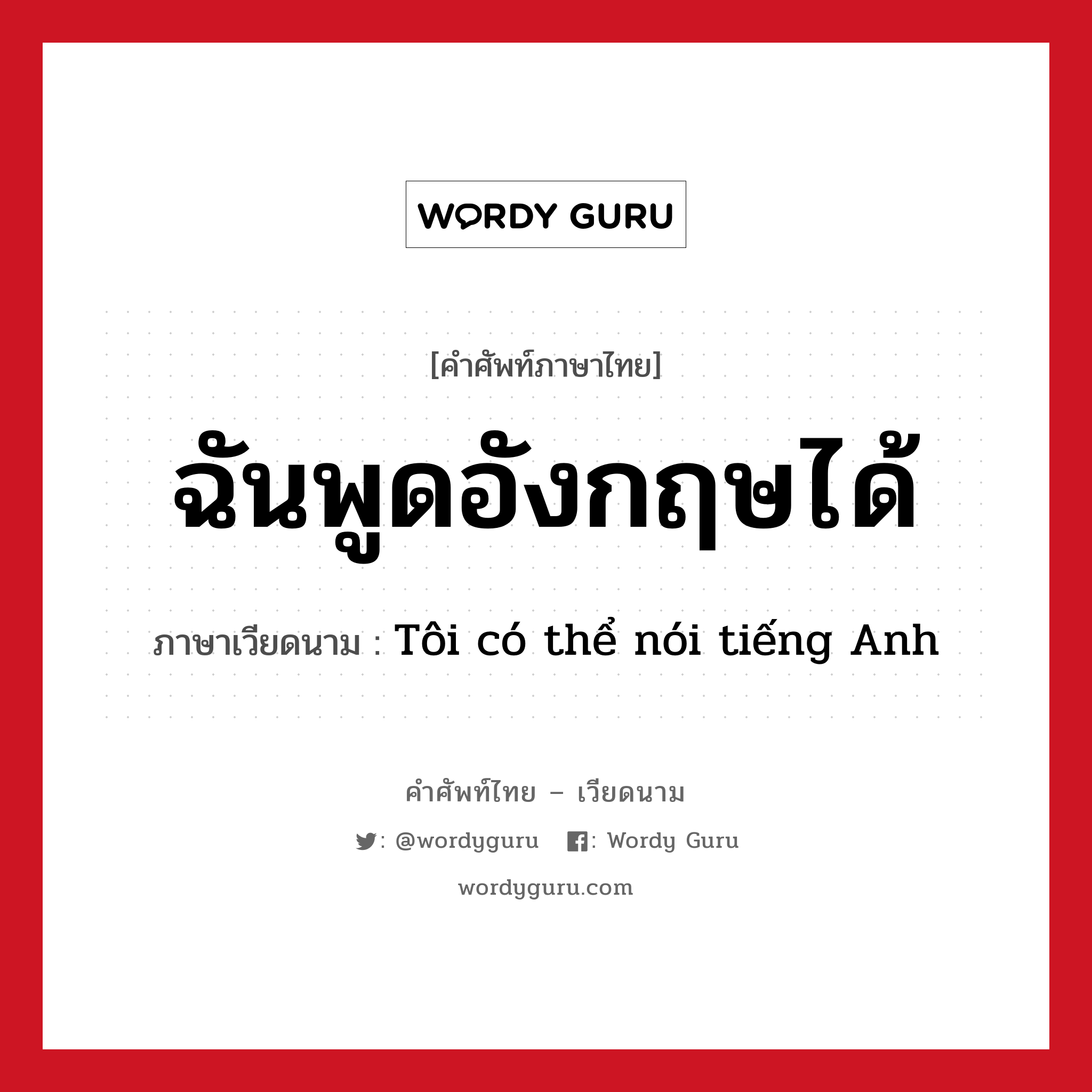 ฉันพูดอังกฤษได้ ภาษาเวียดนามคืออะไร, คำศัพท์ภาษาไทย - เวียดนาม ฉันพูดอังกฤษได้ ภาษาเวียดนาม Tôi có thể nói tiếng Anh หมวด การทักทาย หมวด การทักทาย