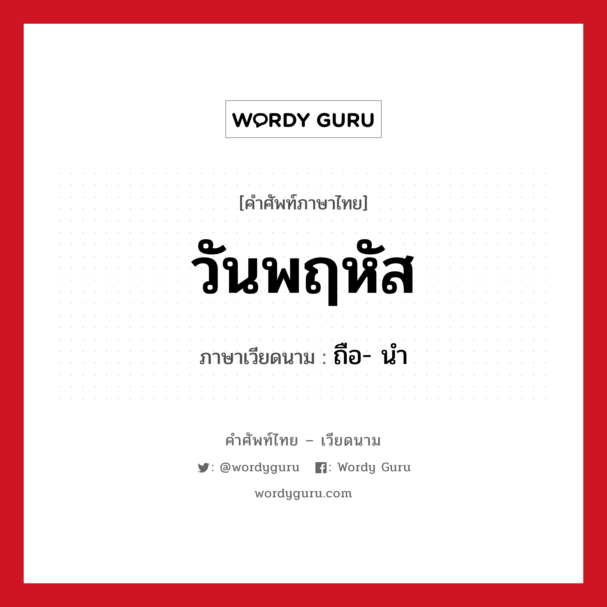 วันพฤหัส ภาษาเวียดนามคืออะไร, คำศัพท์ภาษาไทย - เวียดนาม วันพฤหัส ภาษาเวียดนาม ถือ- นำ หมวด การนับเลขและเวลา หมวด การนับเลขและเวลา