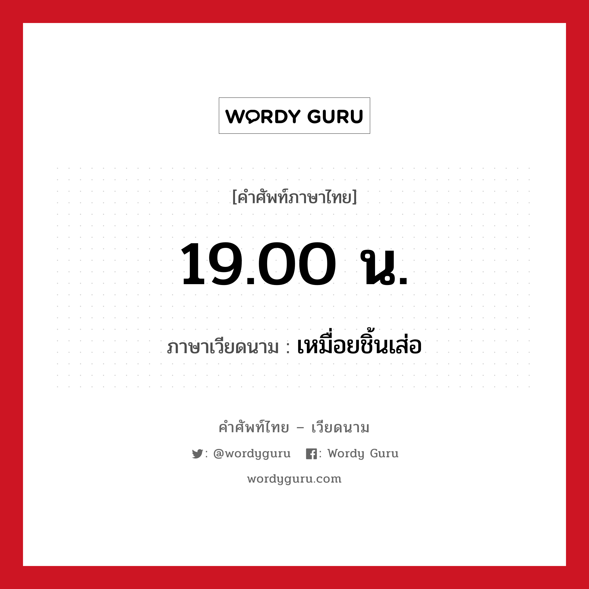 19.00 น. ภาษาเวียดนามคืออะไร, คำศัพท์ภาษาไทย - เวียดนาม 19.00 น. ภาษาเวียดนาม เหมื่อยชิ้นเส่อ หมวด การนับเลขและเวลา หมวด การนับเลขและเวลา