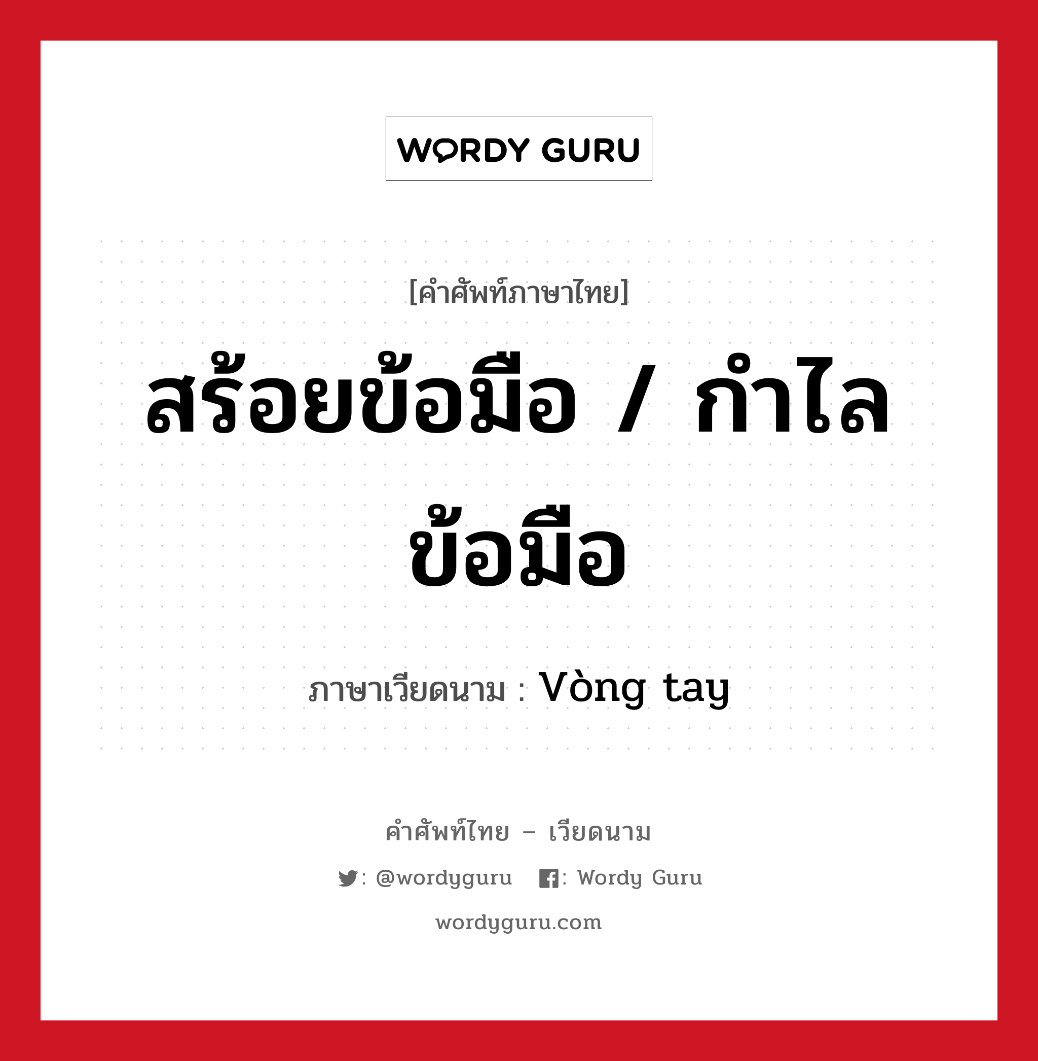 สร้อยข้อมือ / กำไลข้อมือ ภาษาเวียดนามคืออะไร, คำศัพท์ภาษาไทย - เวียดนาม สร้อยข้อมือ / กำไลข้อมือ ภาษาเวียดนาม Vòng tay หมวด เครื่องแต่งกาย หมวด เครื่องแต่งกาย