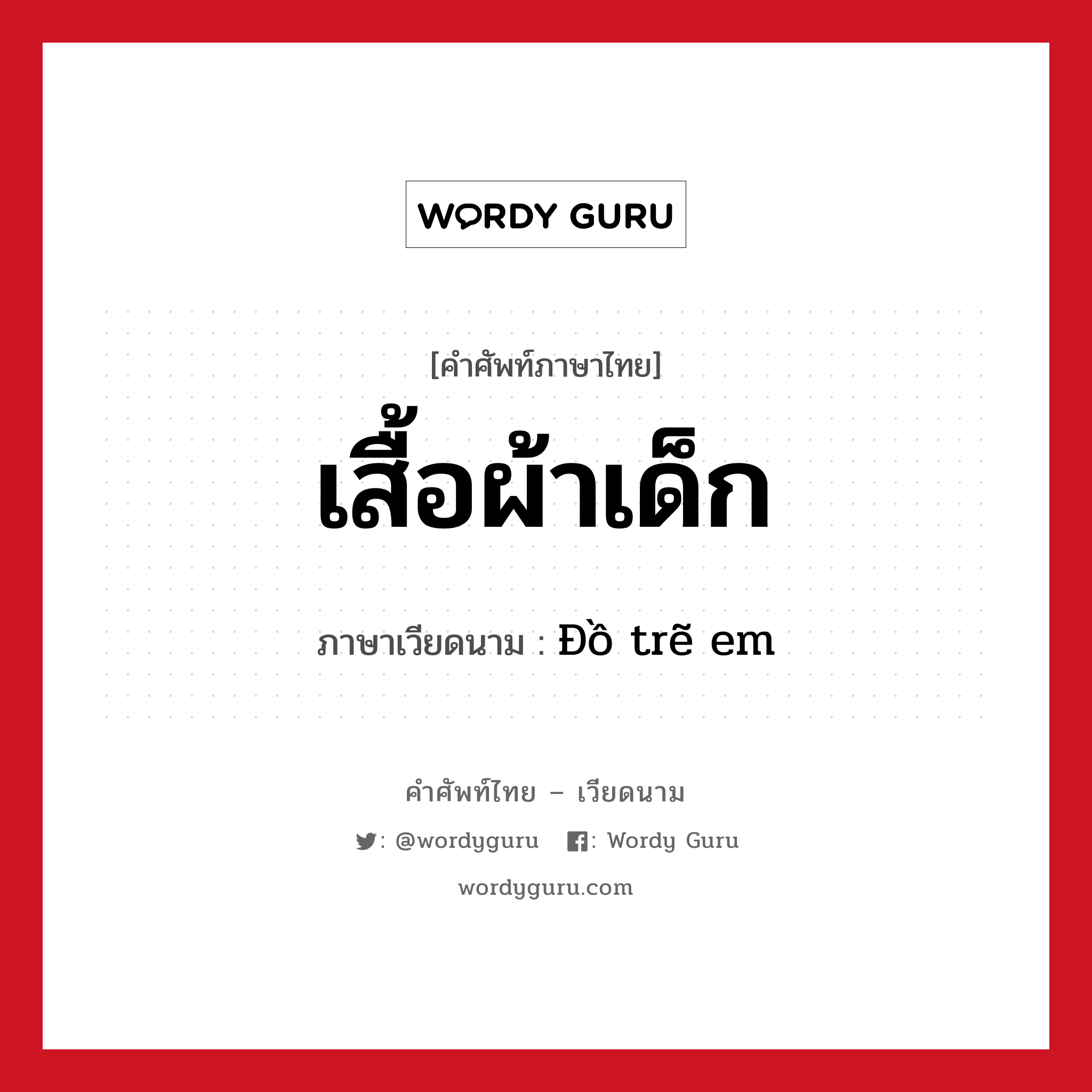 เสื้อผ้าเด็ก ภาษาเวียดนามคืออะไร, คำศัพท์ภาษาไทย - เวียดนาม เสื้อผ้าเด็ก ภาษาเวียดนาม Đồ trẽ em หมวด เครื่องแต่งกาย หมวด เครื่องแต่งกาย