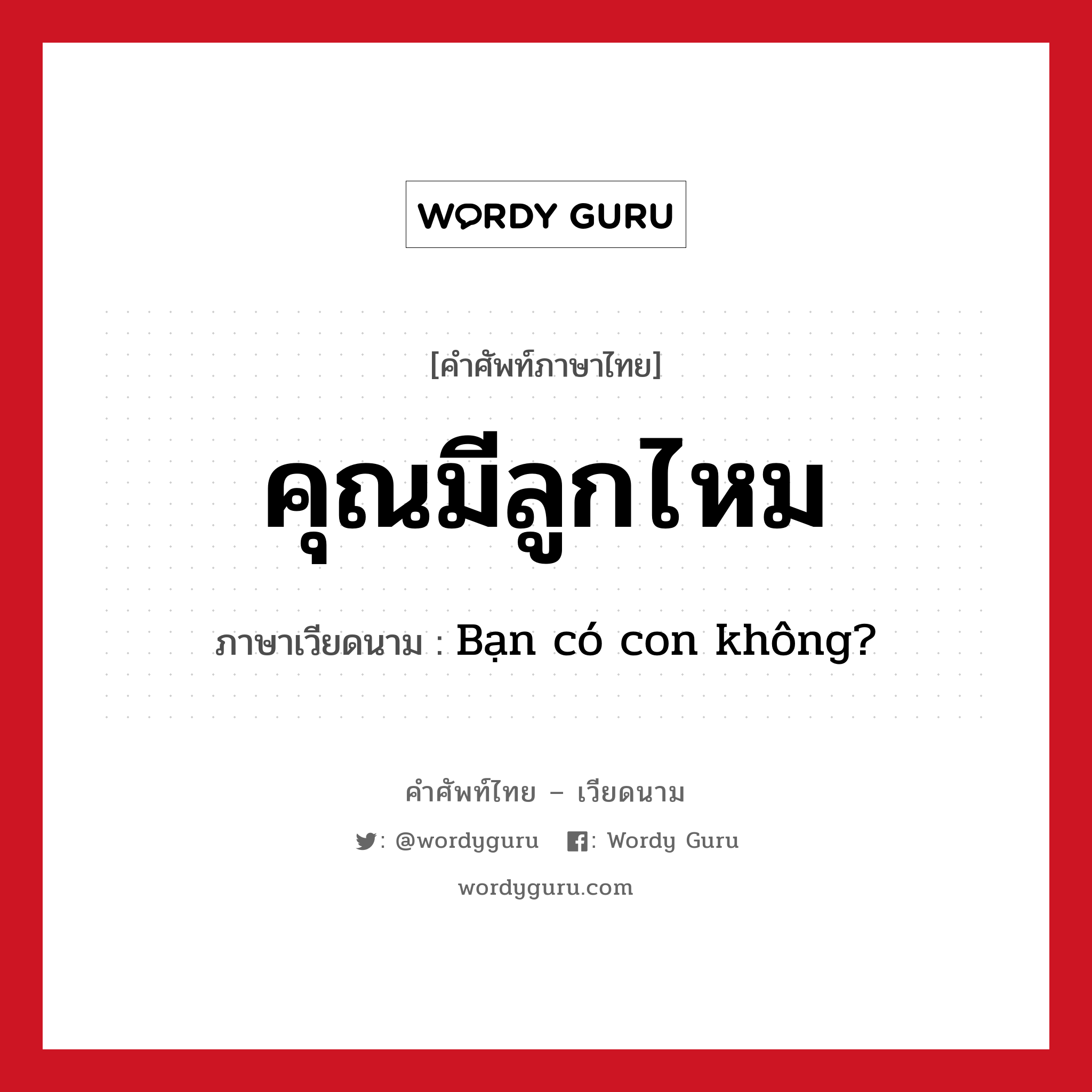 คุณมีลูกไหม ภาษาเวียดนามคืออะไร, คำศัพท์ภาษาไทย - เวียดนาม คุณมีลูกไหม ภาษาเวียดนาม Bạn có con không? หมวด เครือญาติ หมวด เครือญาติ