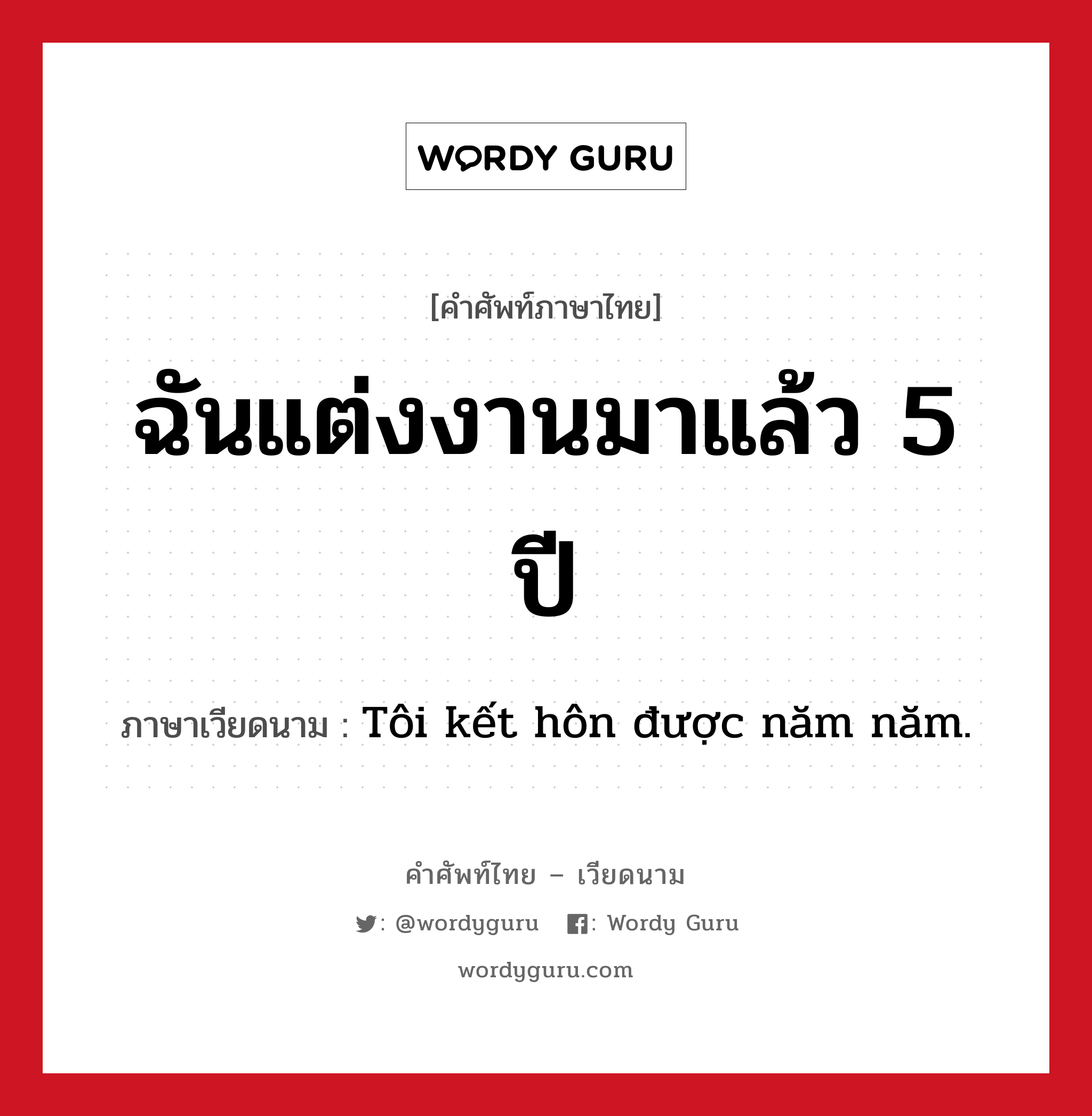 ฉันแต่งงานมาแล้ว 5 ปี ภาษาเวียดนามคืออะไร, คำศัพท์ภาษาไทย - เวียดนาม ฉันแต่งงานมาแล้ว 5 ปี ภาษาเวียดนาม Tôi kết hôn được năm năm. หมวด เครือญาติ หมวด เครือญาติ