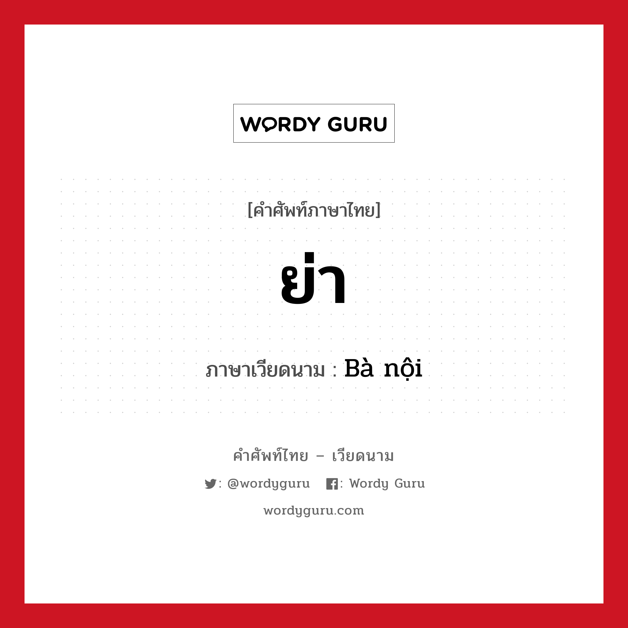 ย่า ภาษาเวียดนามคืออะไร, คำศัพท์ภาษาไทย - เวียดนาม ย่า ภาษาเวียดนาม Bà nội หมวด เครือญาติ หมวด เครือญาติ