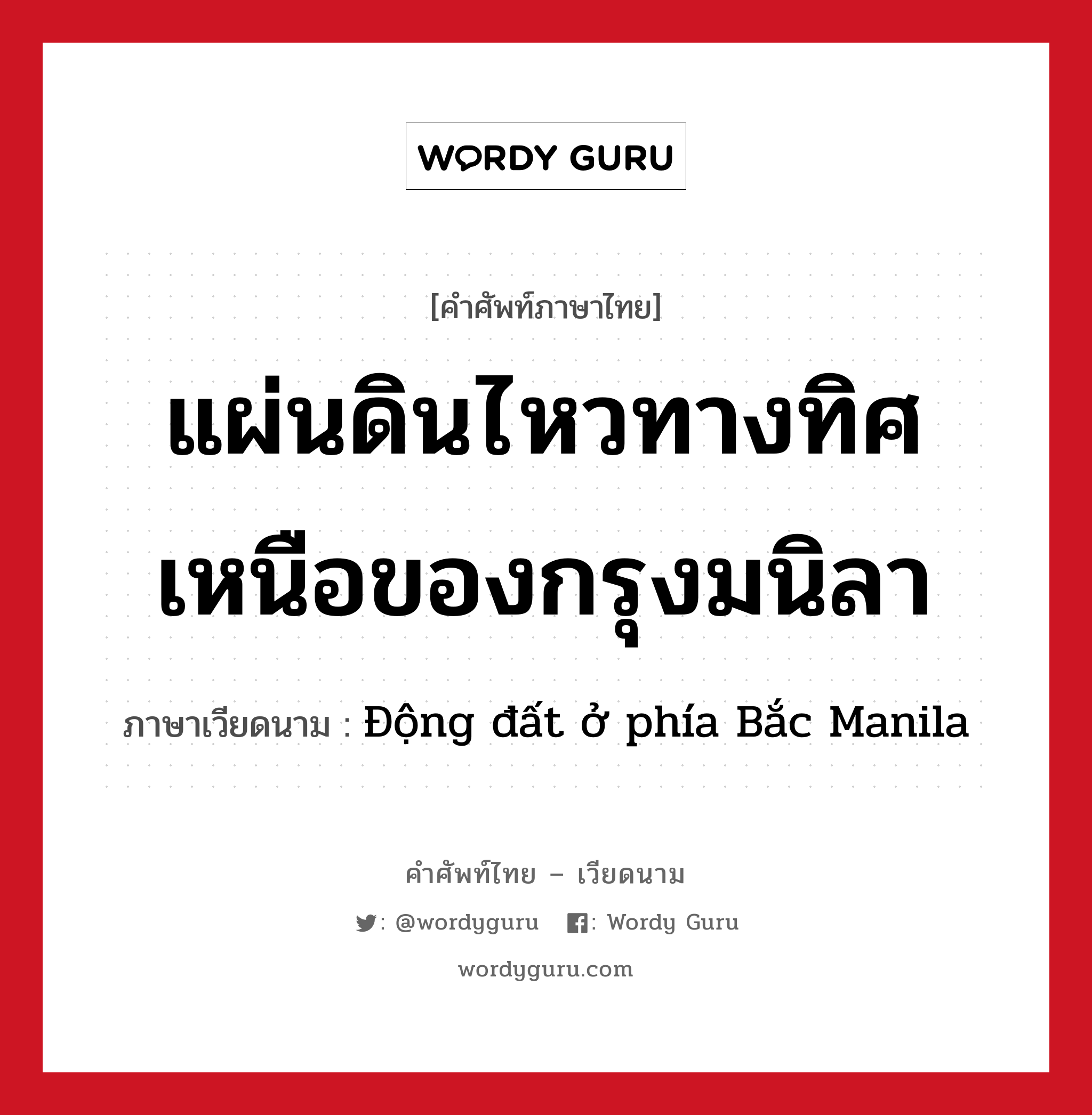 แผ่นดินไหวทางทิศเหนือของกรุงมนิลา ภาษาเวียดนามคืออะไร, คำศัพท์ภาษาไทย - เวียดนาม แผ่นดินไหวทางทิศเหนือของกรุงมนิลา ภาษาเวียดนาม Động đất ở phía Bắc Manila หมวด สภาพอากาศ หมวด สภาพอากาศ