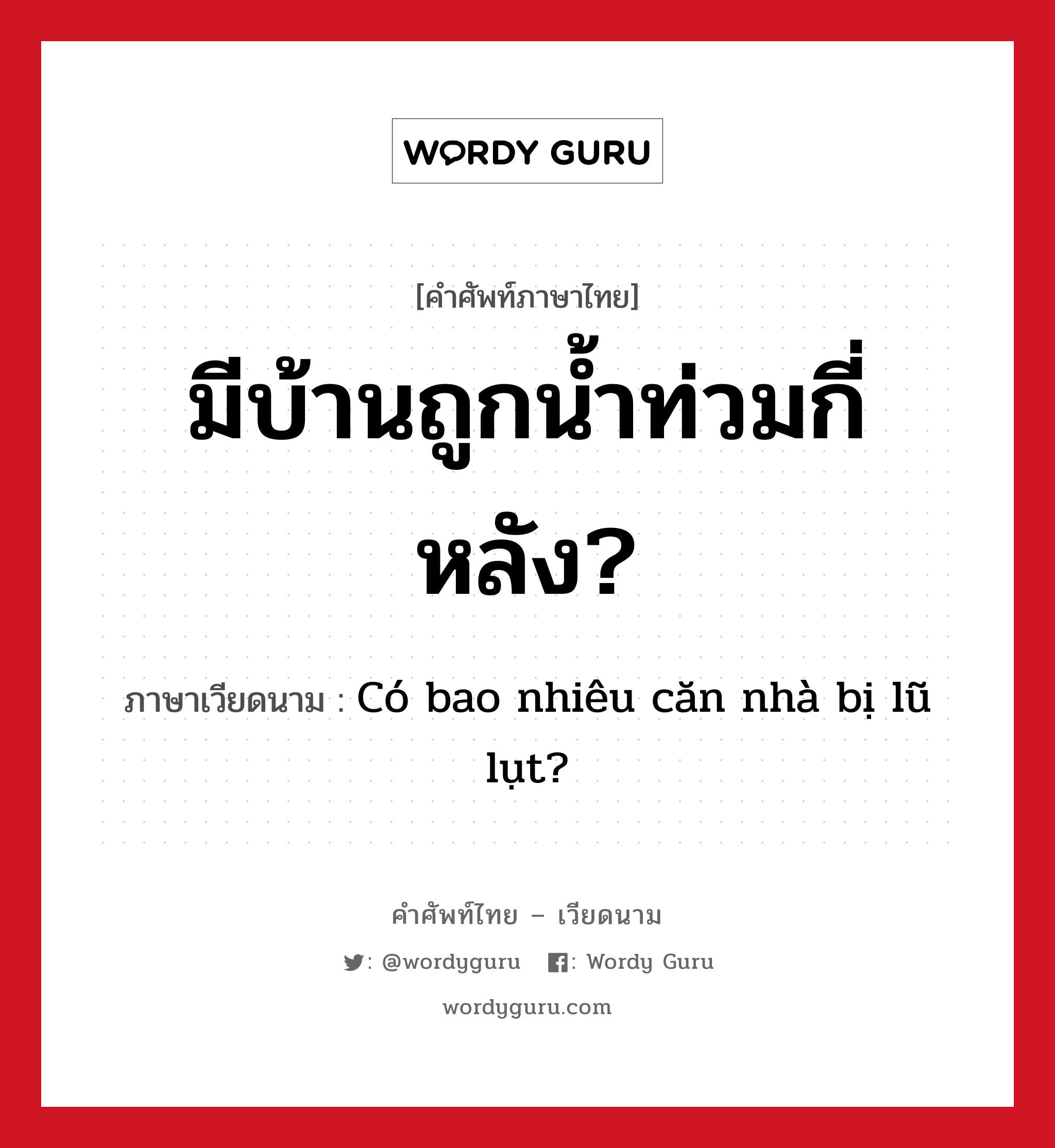 มีบ้านถูกน้ำท่วมกี่หลัง? ภาษาเวียดนามคืออะไร, คำศัพท์ภาษาไทย - เวียดนาม มีบ้านถูกน้ำท่วมกี่หลัง? ภาษาเวียดนาม Có bao nhiêu căn nhà bị lũ lụt? หมวด สภาพอากาศ หมวด สภาพอากาศ