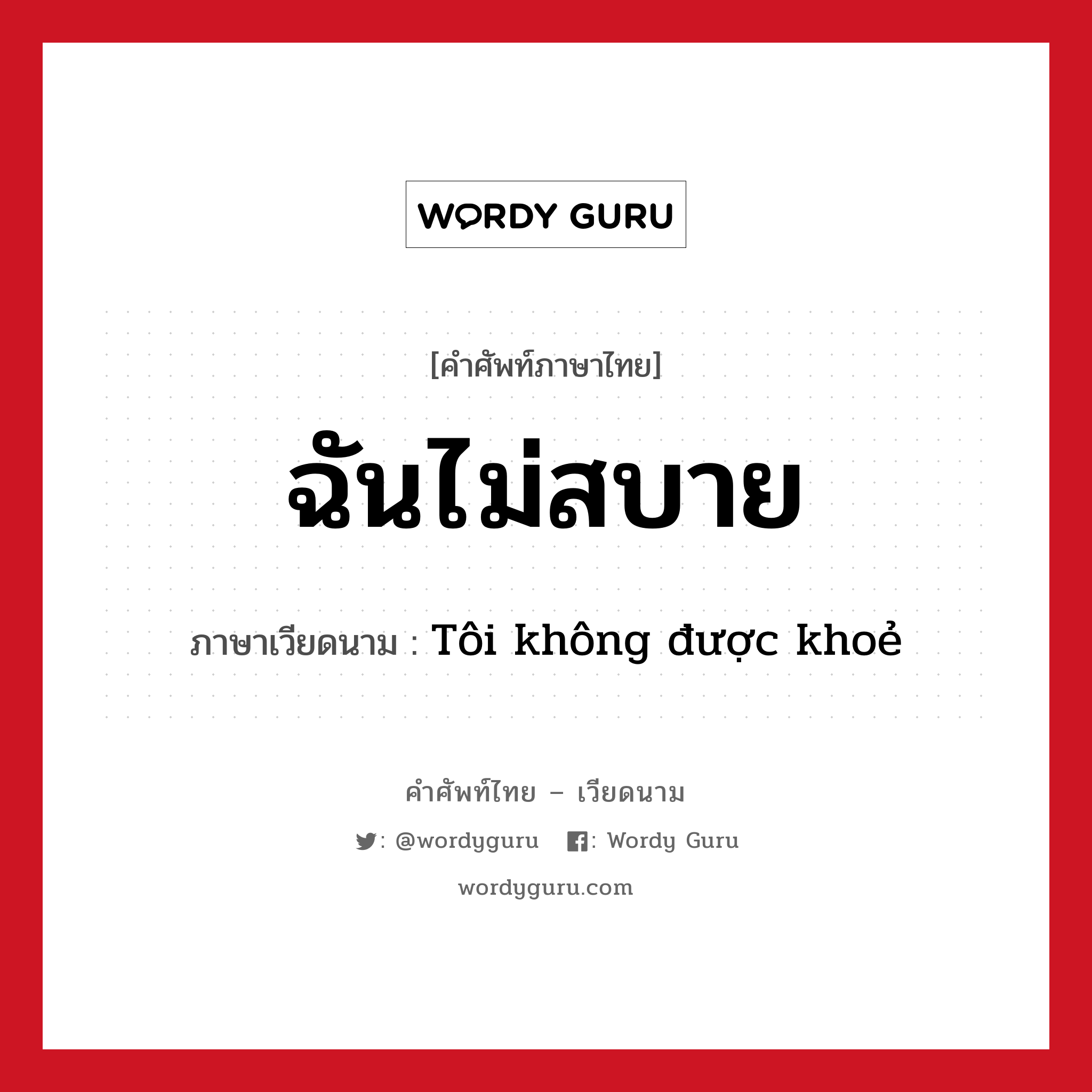 ฉันไม่สบาย ภาษาเวียดนามคืออะไร, คำศัพท์ภาษาไทย - เวียดนาม ฉันไม่สบาย ภาษาเวียดนาม Tôi không được khoẻ หมวด สุขภาพ หมวด สุขภาพ