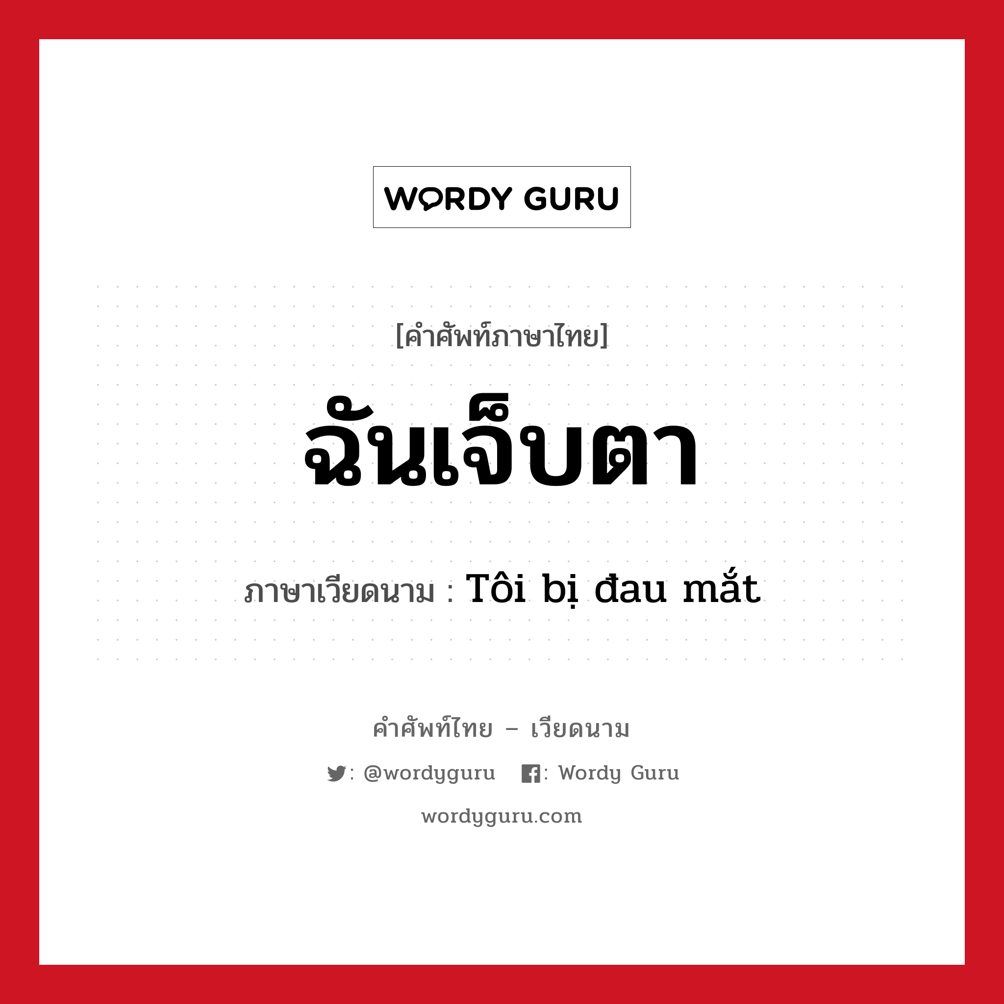 ฉันเจ็บตา ภาษาเวียดนามคืออะไร, คำศัพท์ภาษาไทย - เวียดนาม ฉันเจ็บตา ภาษาเวียดนาม Tôi bị đau mắt หมวด อวัยวะ หมวด อวัยวะ